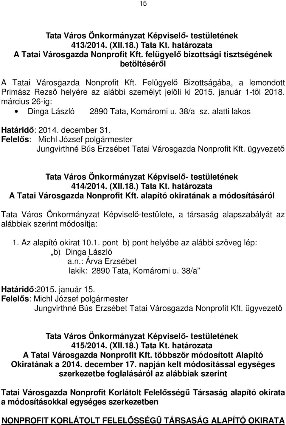 december 31. Jungvirthné Bús Erzsébet Tatai Városgazda Nonprofit Kft. ügyvezető 414/2014. (XII.18.) Tata Kt. határozata A Tatai Városgazda Nonprofit Kft.