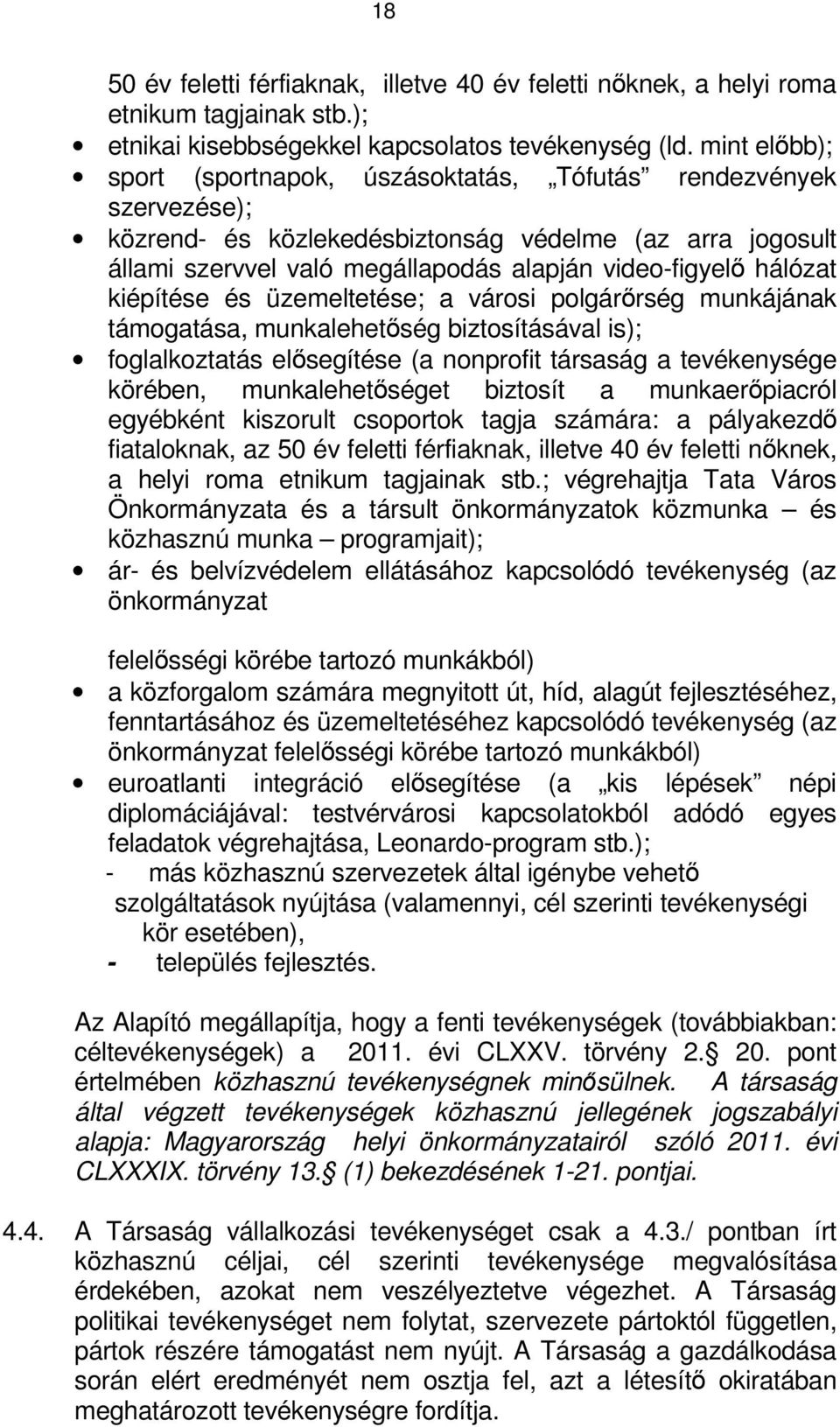 hálózat kiépítése és üzemeltetése; a városi polgárőrség munkájának támogatása, munkalehetőség biztosításával is); foglalkoztatás elősegítése (a nonprofit társaság a tevékenysége körében,