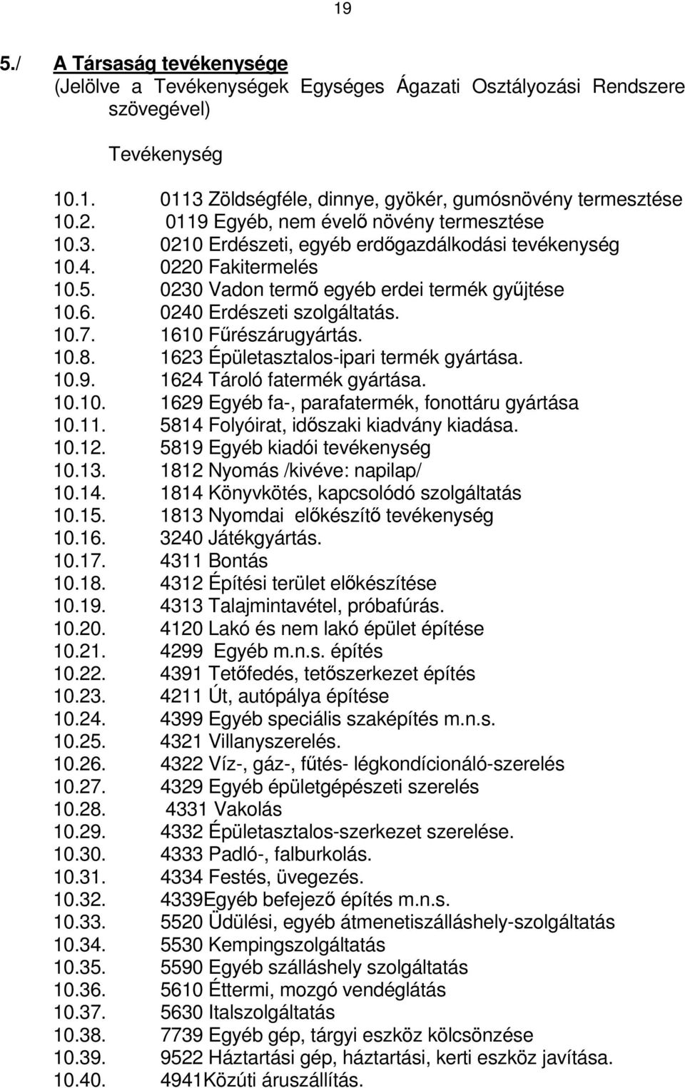 0240 Erdészeti szolgáltatás. 10.7. 1610 Fűrészárugyártás. 10.8. 1623 Épületasztalos-ipari termék gyártása. 10.9. 1624 Tároló fatermék gyártása. 10.10. 1629 Egyéb fa-, parafatermék, fonottáru gyártása 10.