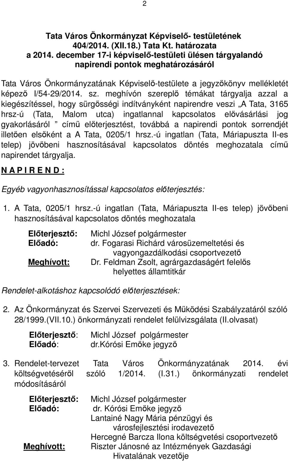 meghívón szereplő témákat tárgyalja azzal a kiegészítéssel, hogy sürgősségi indítványként napirendre veszi A Tata, 3165 hrsz-ú (Tata, Malom utca) ingatlannal kapcsolatos elővásárlási jog