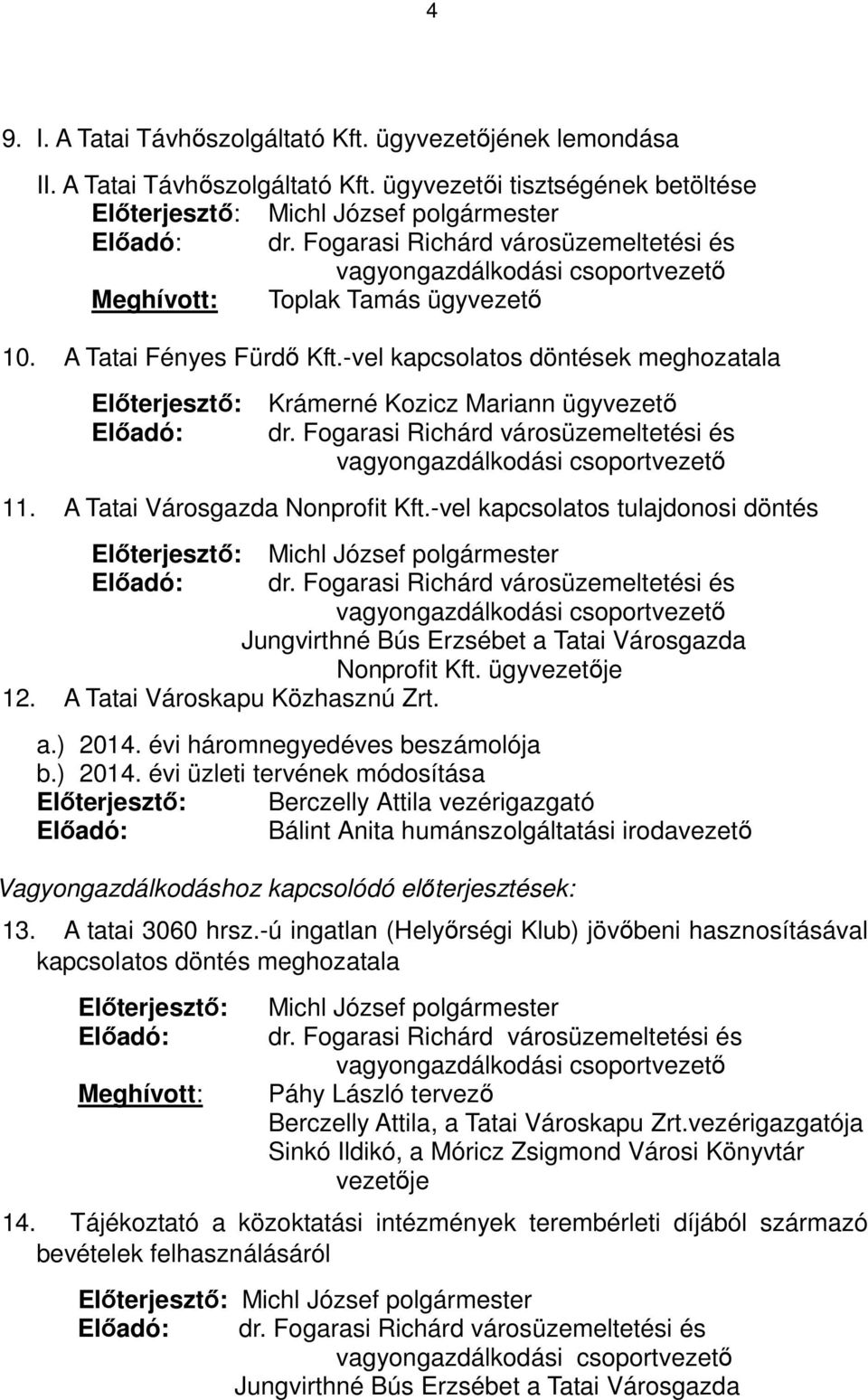 -vel kapcsolatos döntések meghozatala Előterjesztő: Előadó: Krámerné Kozicz Mariann ügyvezető dr. Fogarasi Richárd városüzemeltetési és vagyongazdálkodási csoportvezető 11.