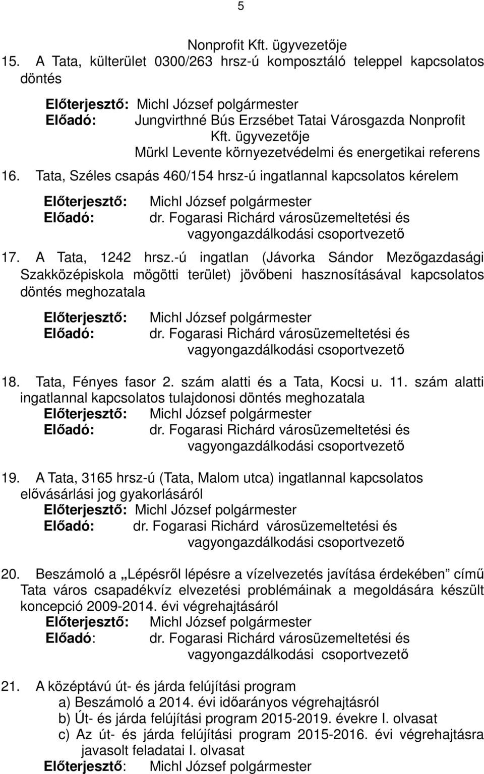 ügyvezetője Mürkl Levente környezetvédelmi és energetikai referens 16. Tata, Széles csapás 460/154 hrsz-ú ingatlannal kapcsolatos kérelem Előterjesztő: Előadó: Michl József polgármester dr.