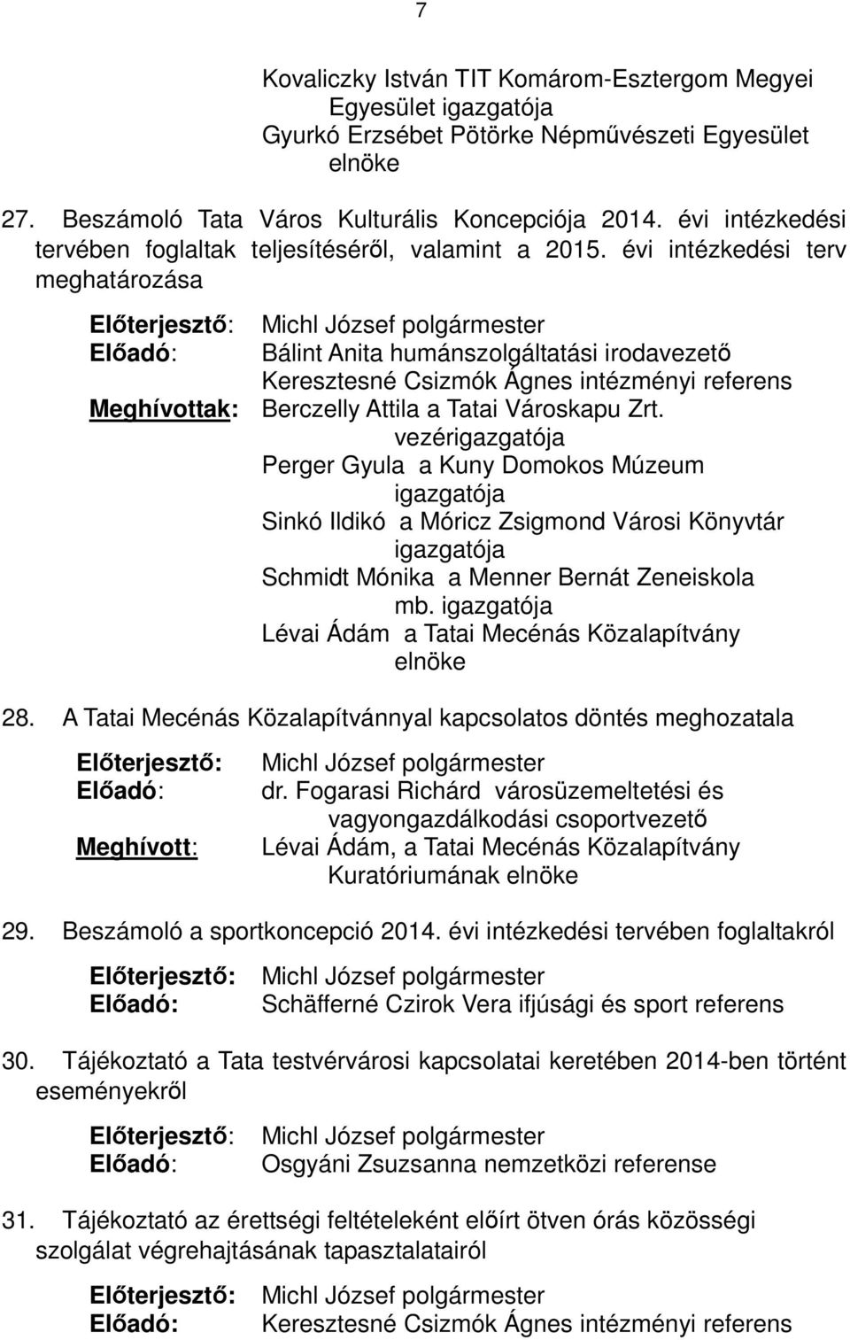 évi intézkedési terv meghatározása Előterjesztő: Előadó: Michl József polgármester Bálint Anita humánszolgáltatási irodavezető Keresztesné Csizmók Ágnes intézményi referens Meghívottak: Berczelly