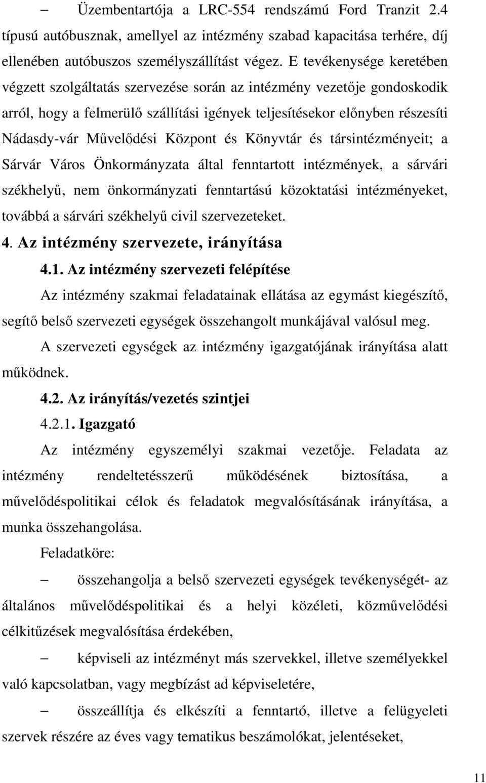 Központ és Könyvtár és társintézményeit; a Sárvár Város Önkormányzata által fenntartott intézmények, a sárvári székhelyű, nem önkormányzati fenntartású közoktatási intézményeket, továbbá a sárvári