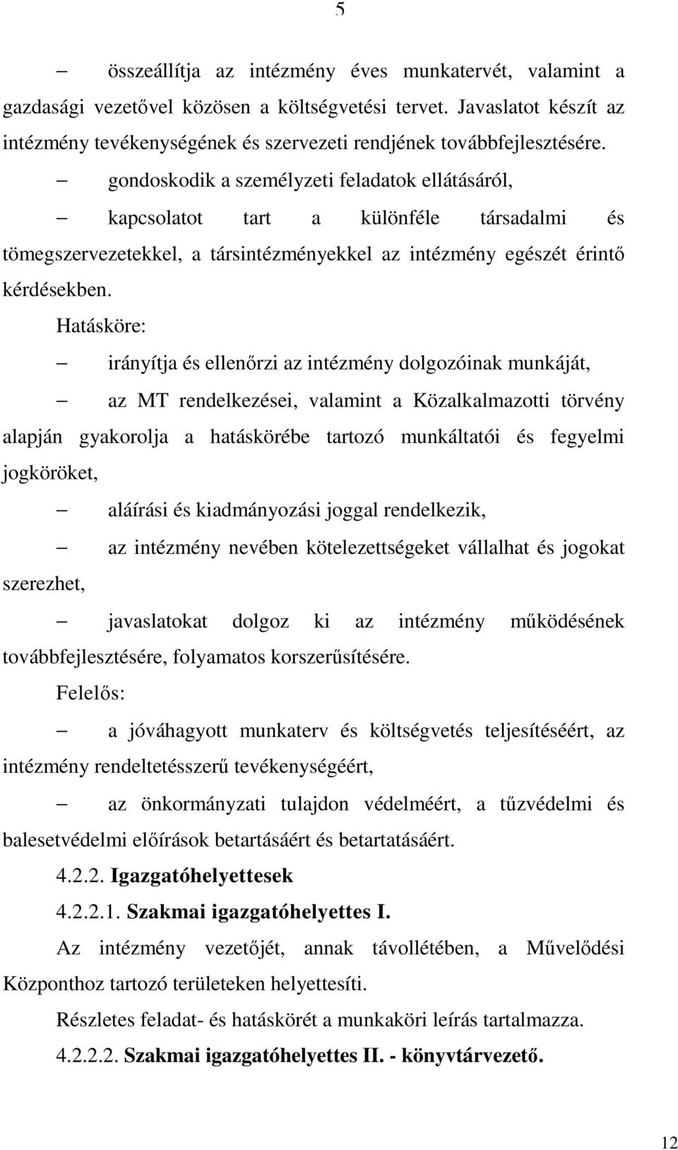 Hatásköre: irányítja és ellenőrzi az intézmény dolgozóinak munkáját, az MT rendelkezései, valamint a Közalkalmazotti törvény alapján gyakorolja a hatáskörébe tartozó munkáltatói és fegyelmi