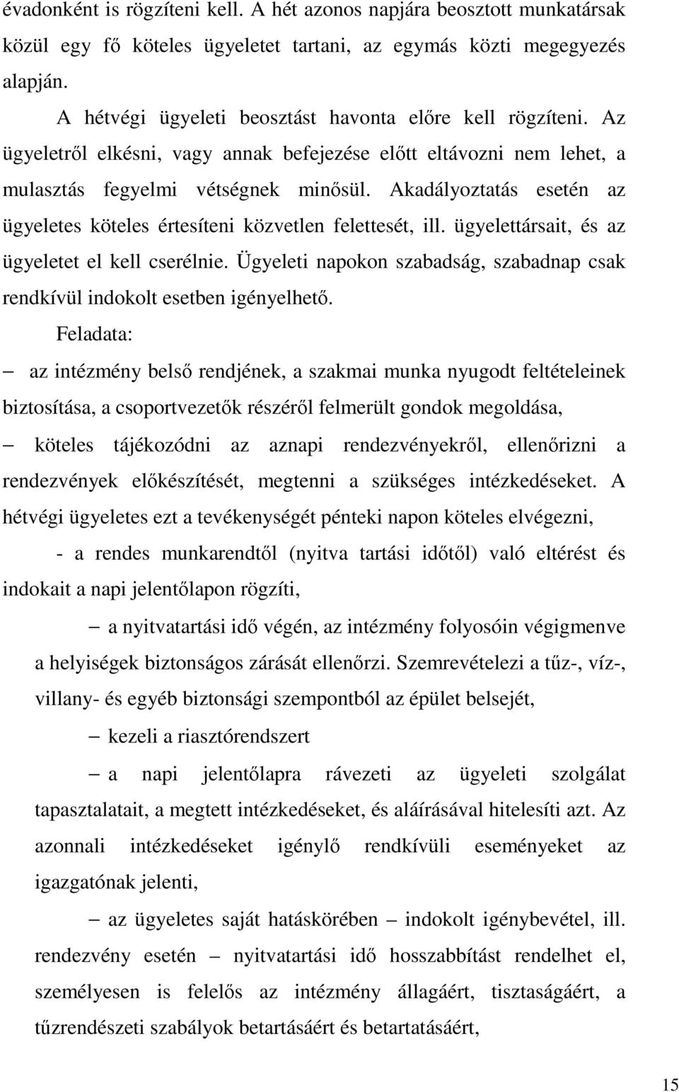 Akadályoztatás esetén az ügyeletes köteles értesíteni közvetlen felettesét, ill. ügyelettársait, és az ügyeletet el kell cserélnie.