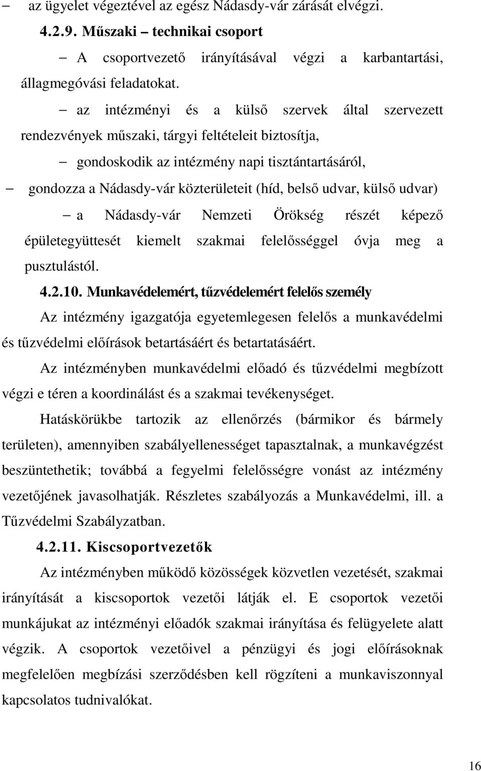 belső udvar, külső udvar) a Nádasdy-vár Nemzeti Örökség részét képező épületegyüttesét kiemelt szakmai felelősséggel óvja meg a pusztulástól. 4.2.10.