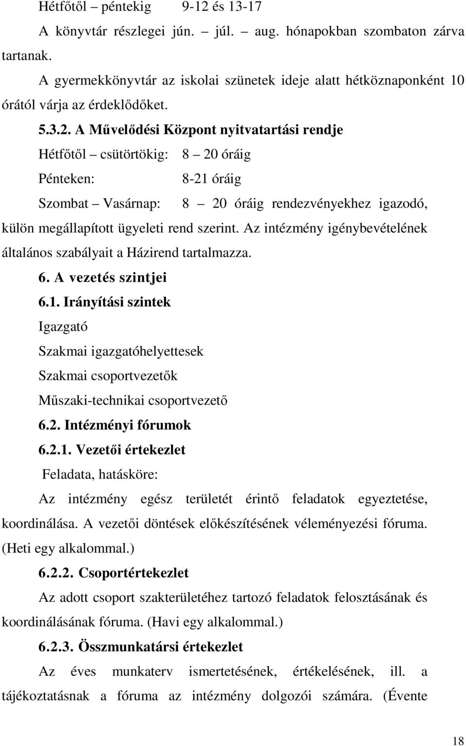 A Művelődési Központ nyitvatartási rendje Hétfőtől csütörtökig: 8 20 óráig Pénteken: 8-21 óráig Szombat Vasárnap: 8 20 óráig rendezvényekhez igazodó, külön megállapított ügyeleti rend szerint.