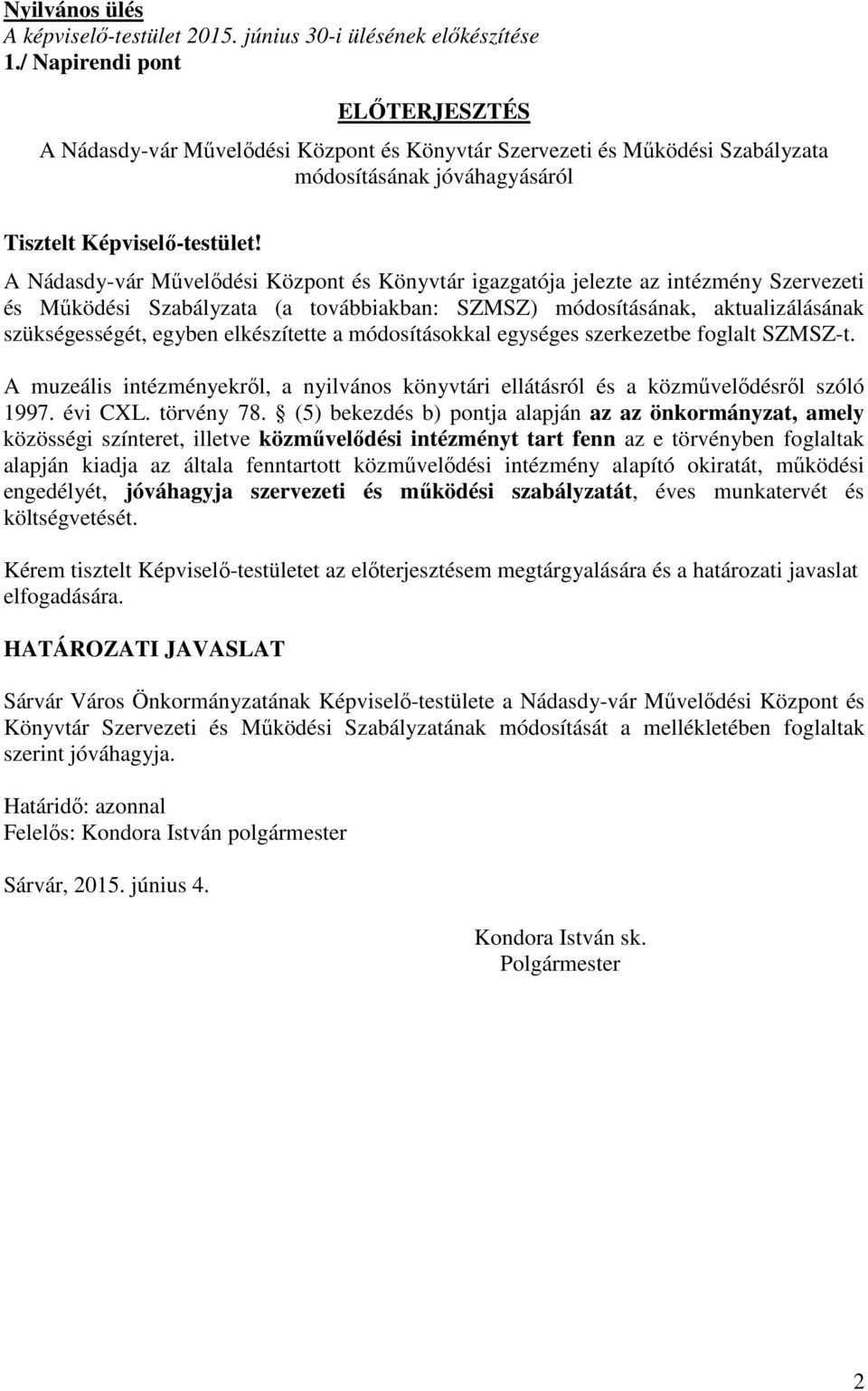 A Nádasdy-vár Művelődési Központ és Könyvtár igazgatója jelezte az intézmény Szervezeti és Működési Szabályzata (a továbbiakban: SZMSZ) módosításának, aktualizálásának szükségességét, egyben