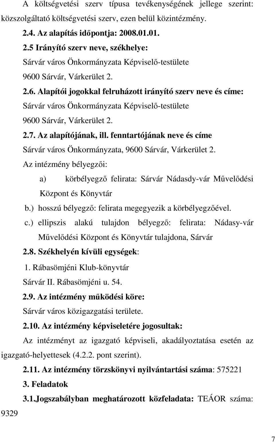 0 Sárvár, Várkerület 2. 2.6. Alapítói jogokkal felruházott irányító szerv neve és címe: Sárvár város Önkormányzata Képviselő-testülete 9600 Sárvár, Várkerület 2. 2.7. Az alapítójának, ill.