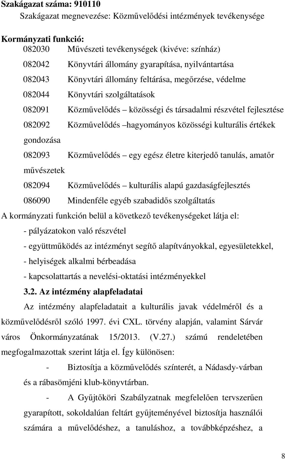 hagyományos közösségi kulturális értékek gondozása 082093 Közművelődés egy egész életre kiterjedő tanulás, amatőr művészetek 082094 Közművelődés kulturális alapú gazdaságfejlesztés 086090 Mindenféle