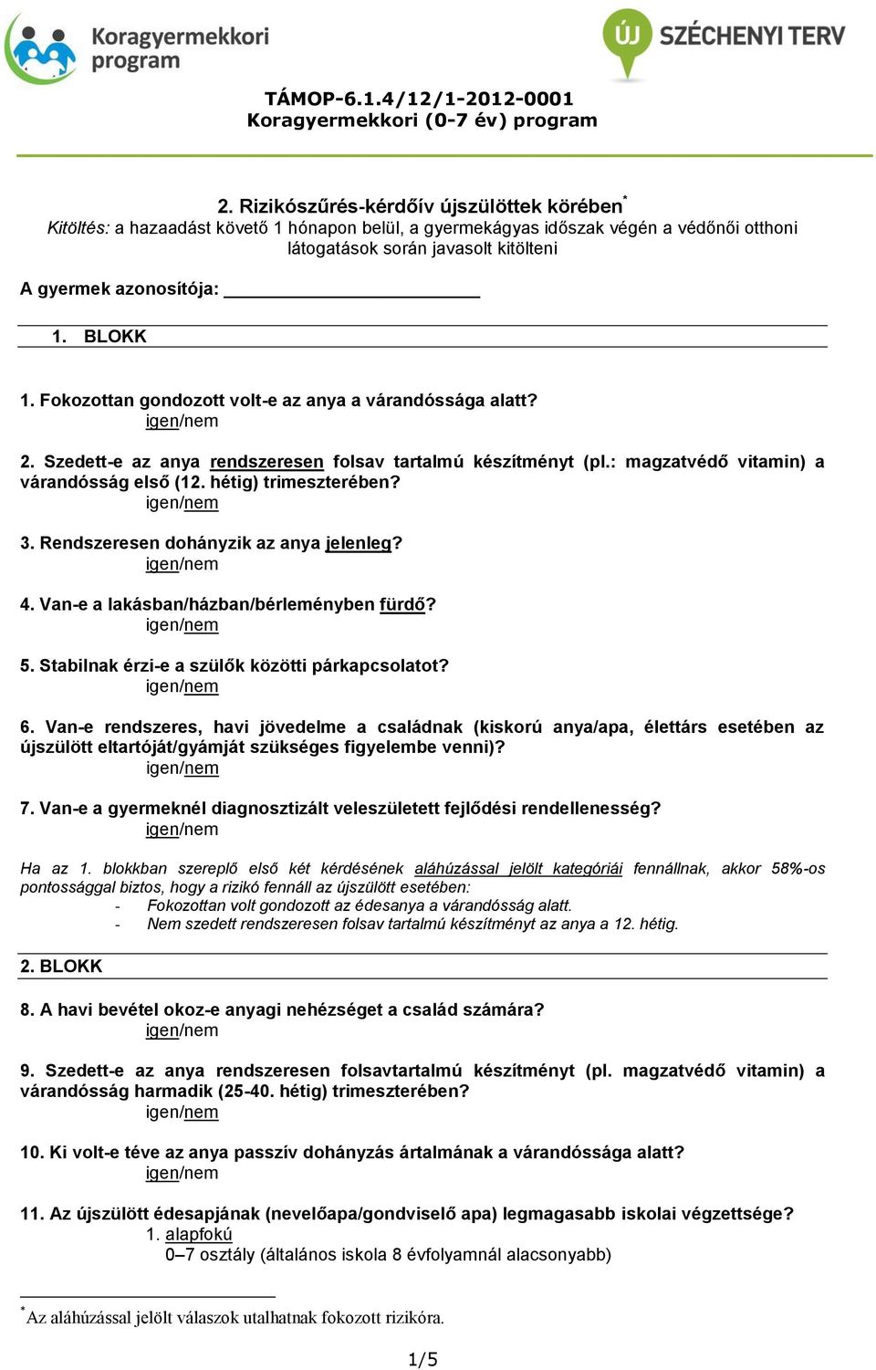 hétig) trimeszterében? 3. Rendszeresen dohányzik az anya jelenleg? 4. Van-e a lakásban/házban/bérleményben fürdő? 5. Stabilnak érzi-e a szülők közötti párkapcsolatot? 6.