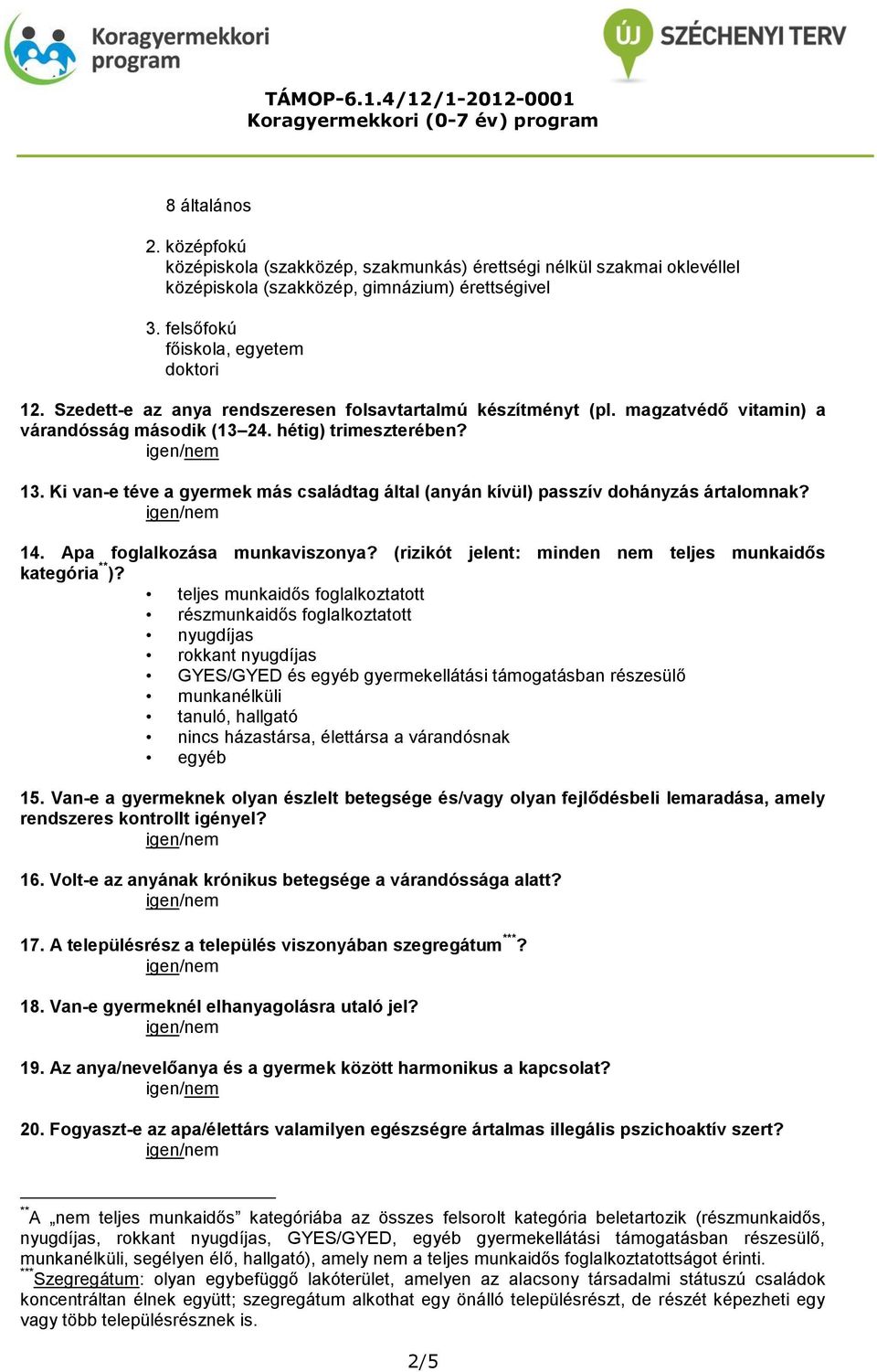 Ki van-e téve a gyermek más családtag által (anyán kívül) passzív dohányzás ártalomnak? 14. Apa foglalkozása munkaviszonya? (rizikót jelent: minden nem teljes munkaidős kategória ** )?