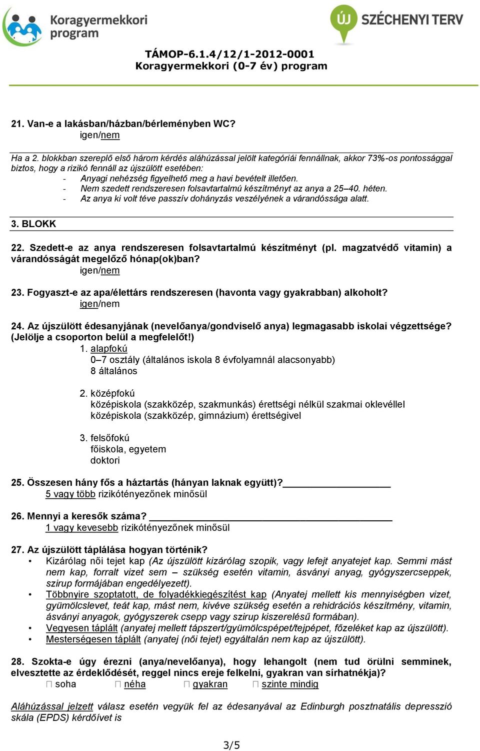 bevételt illetően. - Nem szedett rendszeresen folsavtartalmú készítményt az anya a 25 40. héten. - Az anya ki volt téve passzív dohányzás veszélyének a várandóssága alatt. 3. BLOKK 22.