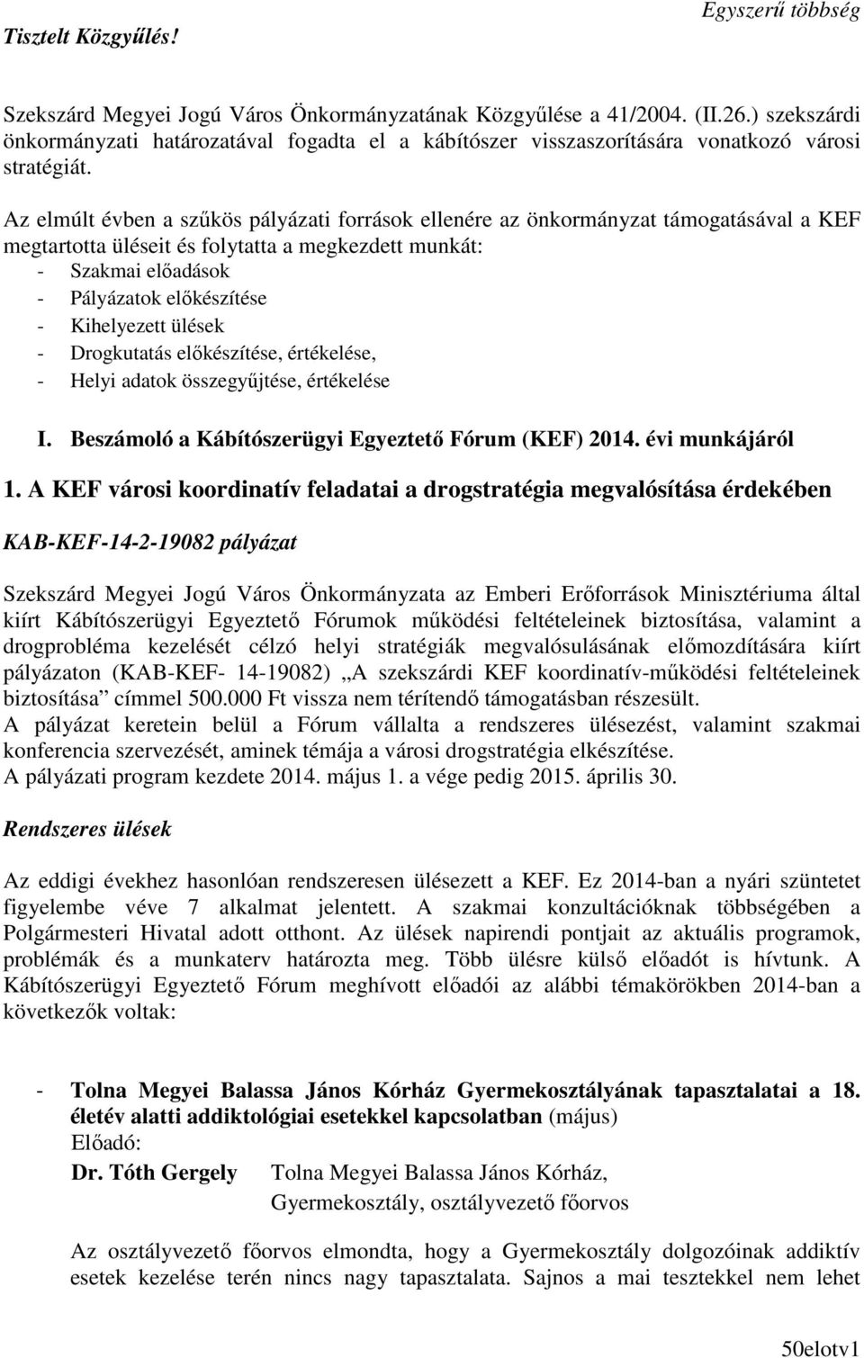 Az elmúlt évben a szőkös pályázati források ellenére az önkormányzat támogatásával a KEF megtartotta üléseit és folytatta a megkezdett munkát: - Szakmai elıadások - Pályázatok elıkészítése -