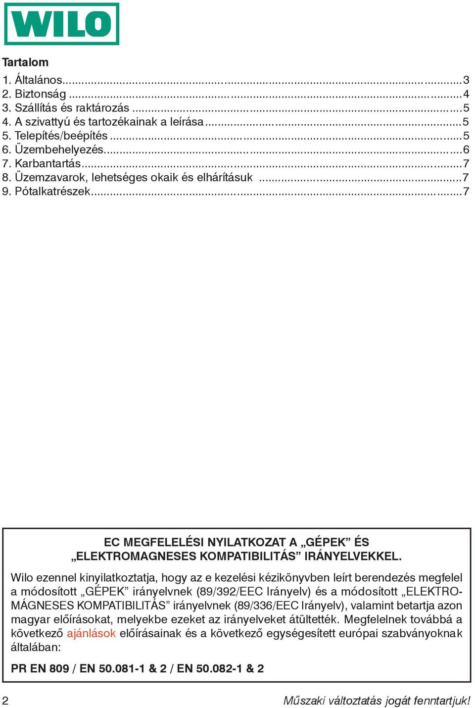 Wilo ezennel kinyilatkoztatja, hogy az e kezelési kézikönyvben leírt berendezés megfelel a módosított GÉPEK irányelvnek (89/392/EEC Irányelv) és a módosított ELEKTRO- MÁGNESES KOMPATIBILITÁS