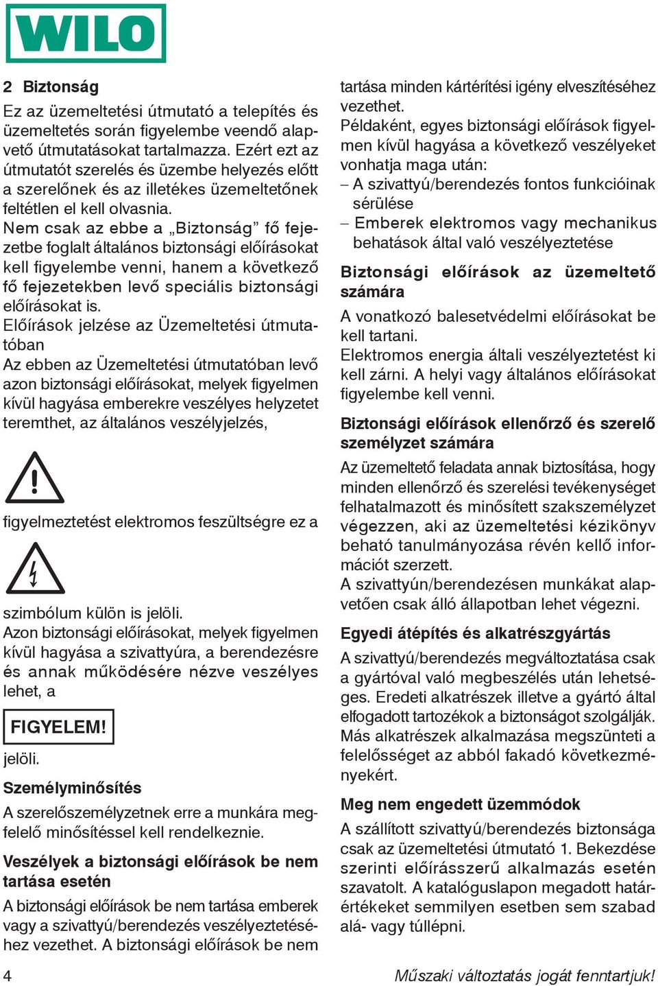 Nem csak az ebbe a Biztonság fő fejezetbe foglalt általános biztonsági előírásokat kell figyelembe venni, hanem a következő fő fejezetekben levő speciális biztonsági előírásokat is.