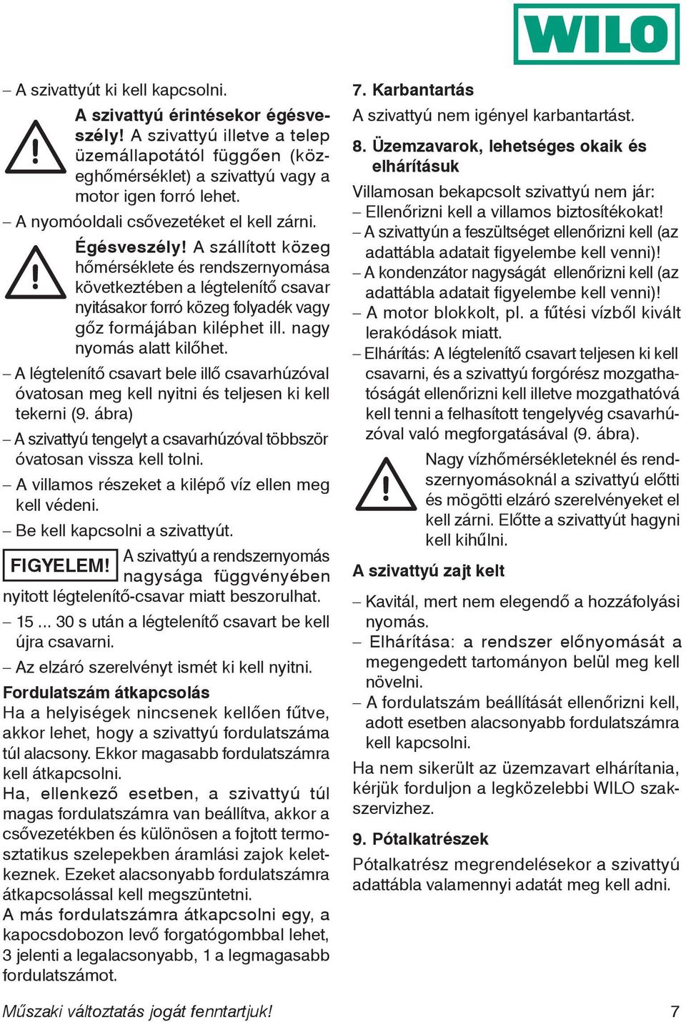 A szállított közeg hőmérséklete és rendszernyomása következtében a légtelenítő csavar nyitásakor forró közeg folyadék vagy gőz formájában kiléphet ill. nagy nyomás alatt kilőhet.