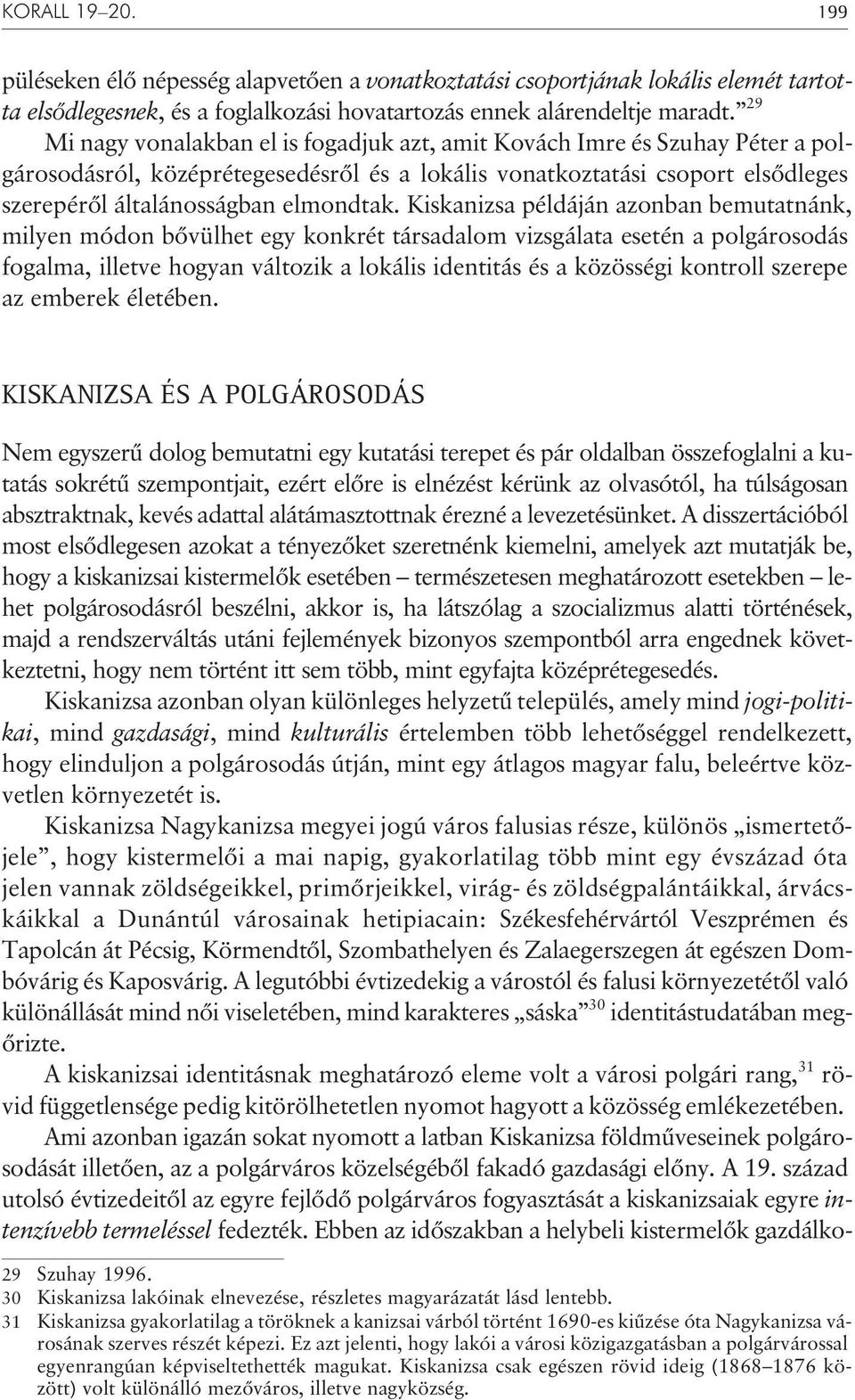 Kiskanizsa példáján azonban bemutatnánk, milyen módon bõvülhet egy konkrét társadalom vizsgálata esetén a polgárosodás fogalma, illetve hogyan változik a lokális identitás és a közösségi kontroll