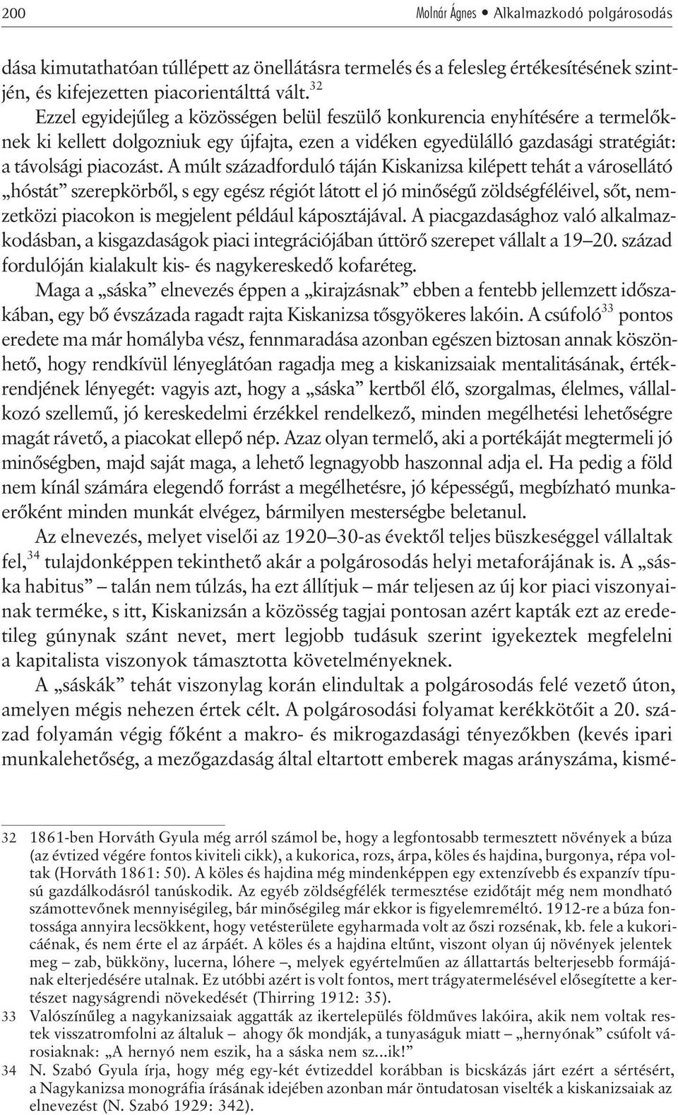 A múlt századforduló táján Kiskanizsa kilépett tehát a városellátó hóstát szerepkörbõl, s egy egész régiót látott el jó minõségû zöldségféléivel, sõt, nemzetközi piacokon is megjelent például