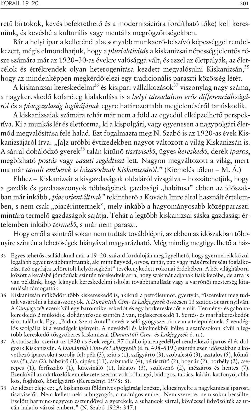 valósággá vált, és ezzel az életpályák, az életcélok és értékrendek olyan heterogenitása kezdett megvalósulni Kiskanizsán, 35 hogy az mindenképpen megkérdõjelezi egy tradicionális paraszti közösség