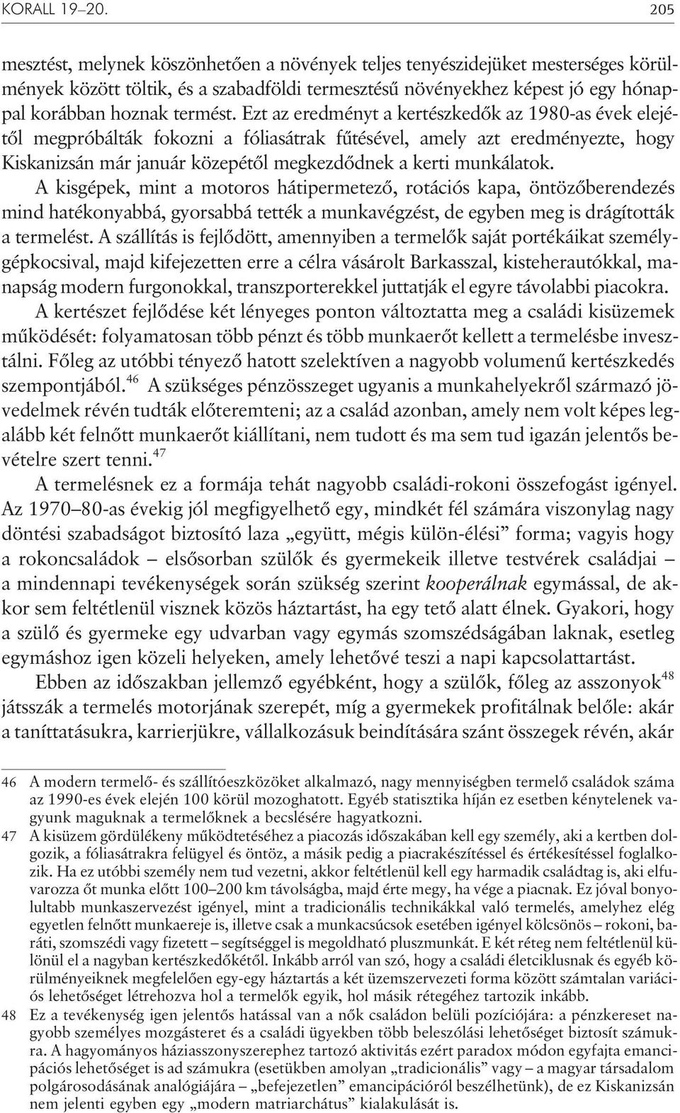 Ezt az eredményt a kertészkedõk az 1980-as évek elejétõl megpróbálták fokozni a fóliasátrak fûtésével, amely azt eredményezte, hogy Kiskanizsán már január közepétõl megkezdõdnek a kerti munkálatok.