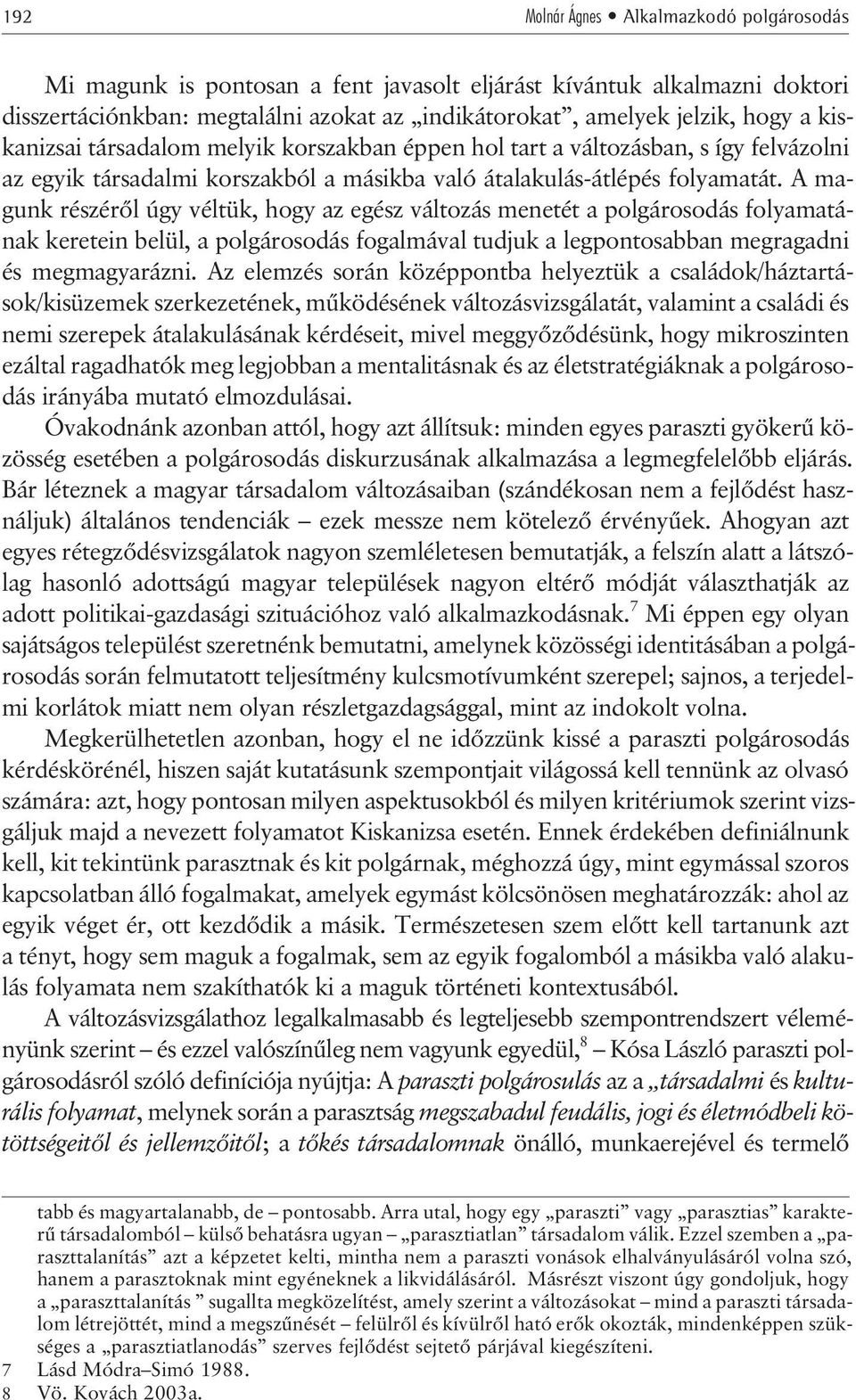 A magunk részérõl úgy véltük, hogy az egész változás menetét a polgárosodás folyamatának keretein belül, a polgárosodás fogalmával tudjuk a legpontosabban megragadni és megmagyarázni.