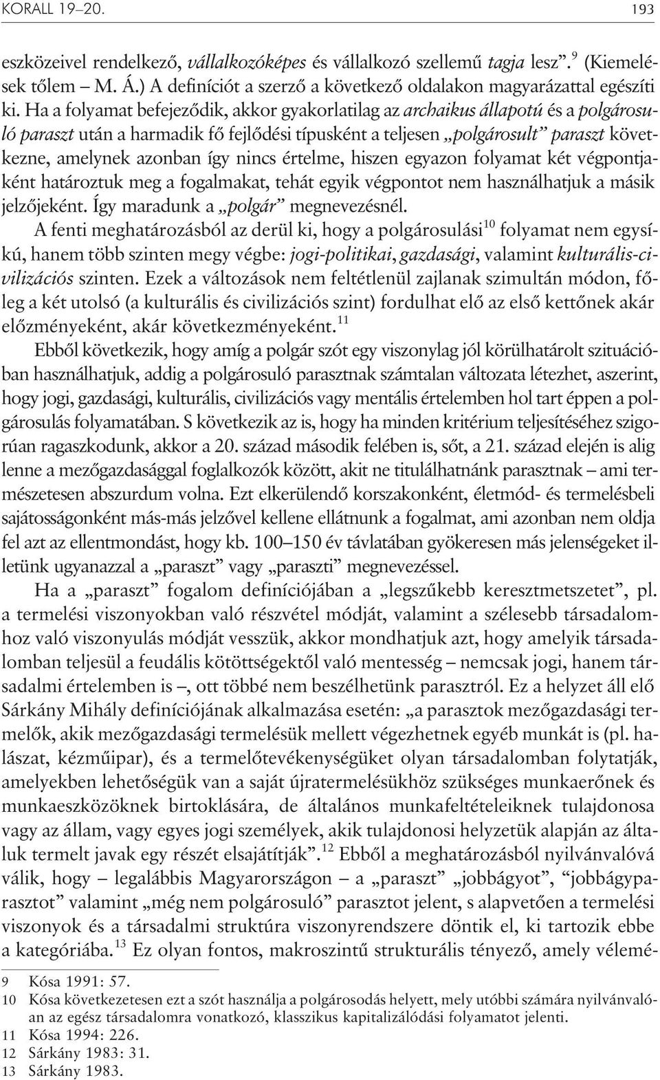 nincs értelme, hiszen egyazon folyamat két végpontjaként határoztuk meg a fogalmakat, tehát egyik végpontot nem használhatjuk a másik jelzõjeként. Így maradunk a polgár megnevezésnél.