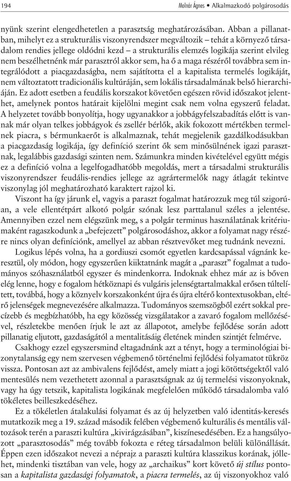 már parasztról akkor sem, ha õ a maga részérõl továbbra sem integrálódott a piacgazdaságba, nem sajátította el a kapitalista termelés logikáját, nem változtatott tradicionális kultúráján, sem lokális