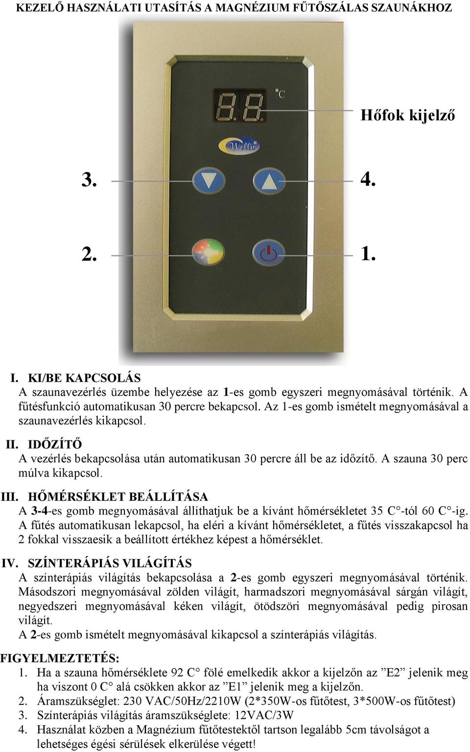 A szauna 30 perc múlva kikapcsol. III. HŐMÉRSÉKLET BEÁLLÍTÁSA A 3-4-es gomb megnyomásával állíthatjuk be a kívánt hőmérsékletet 35 C -tól 60 C -ig.