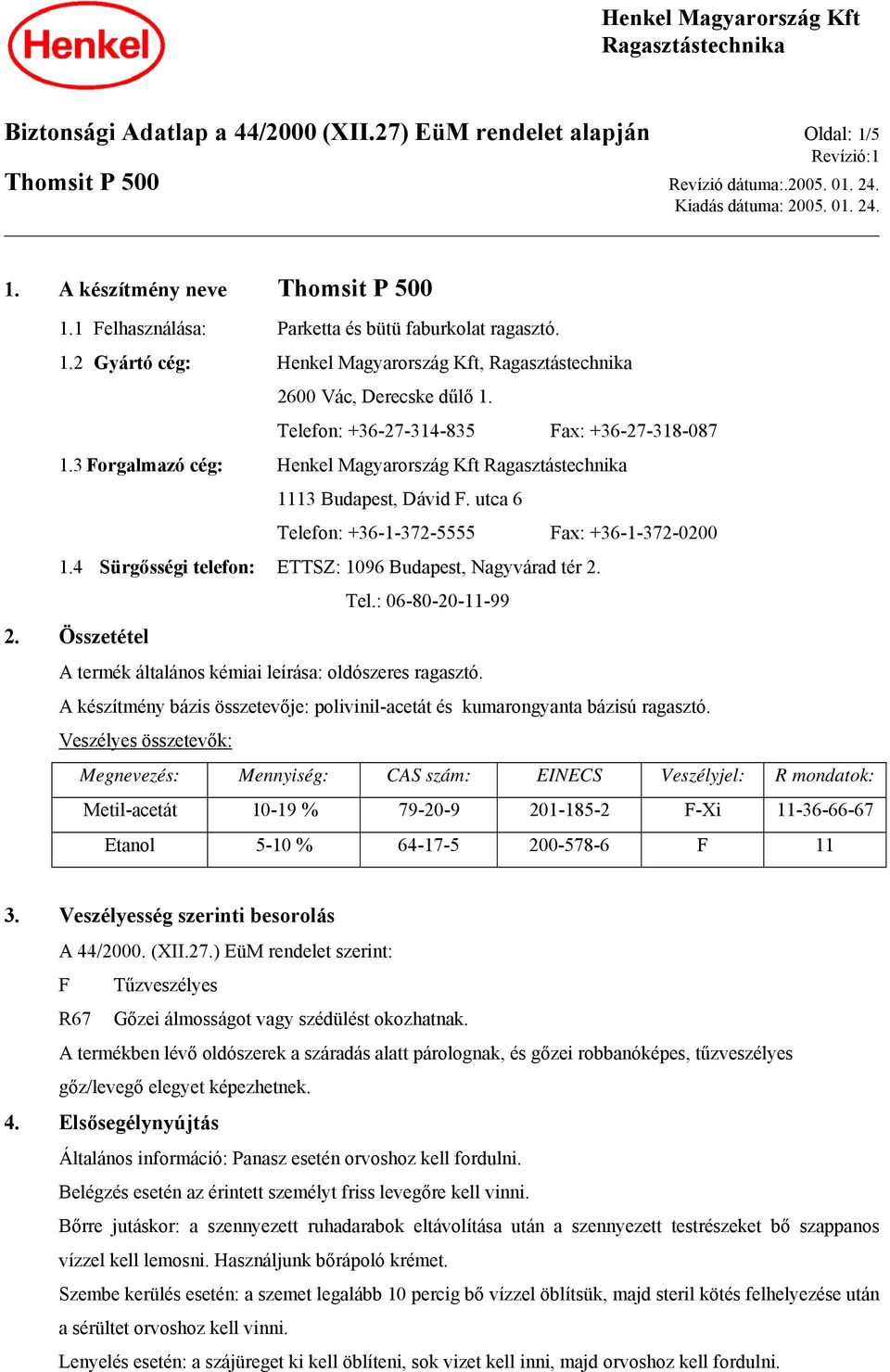 3 Forgalmazó cég: Henkel Magyarország Kft 1113 Budapest, Dávid F. utca 6 Telefon: +36-1-372-5555 Fax: +36-1-372-0200 1.4 Sürgősségi telefon: ETTSZ: 1096 Budapest, Nagyvárad tér 2. Tel.: 06-80-20-11-99 2.