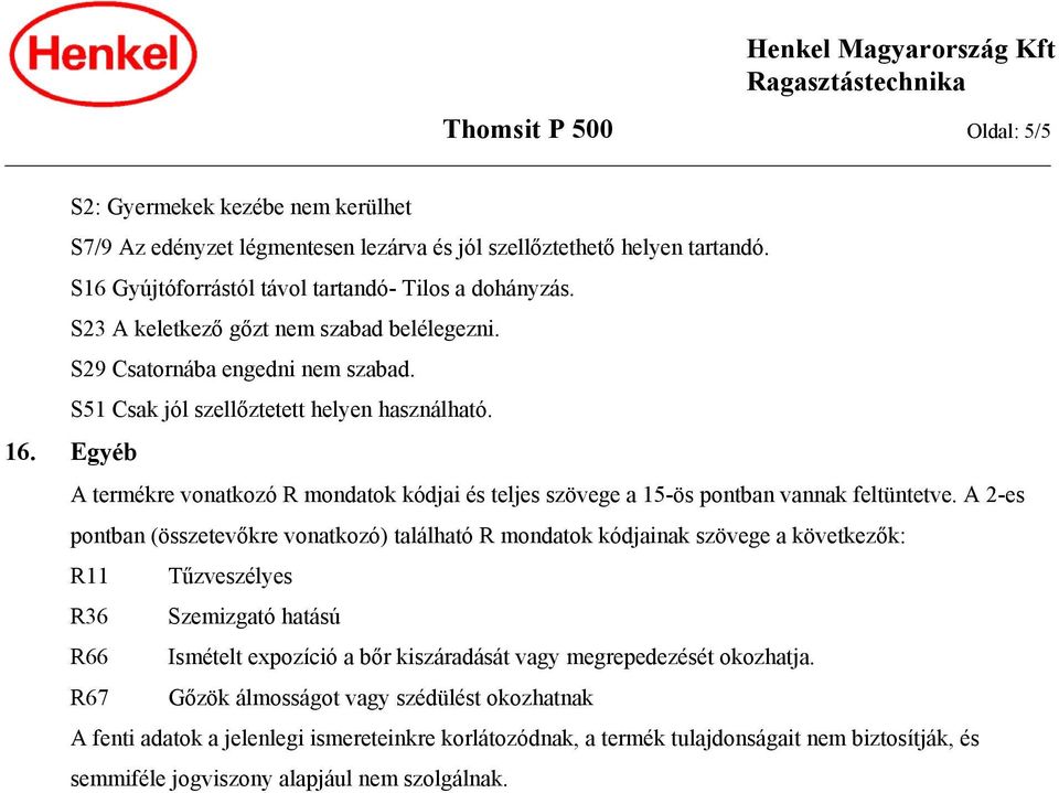 Egyéb A termékre vonatkozó R mondatok kódjai és teljes szövege a 15-ös pontban vannak feltüntetve.