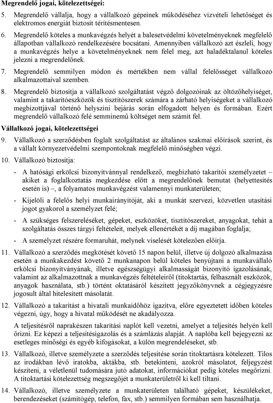 Amennyiben vállalkozó azt észleli, hogy a munkavégzés helye a követelményeknek nem felel meg, azt haladéktalanul köteles jelezni a megrendelőnek. 7.