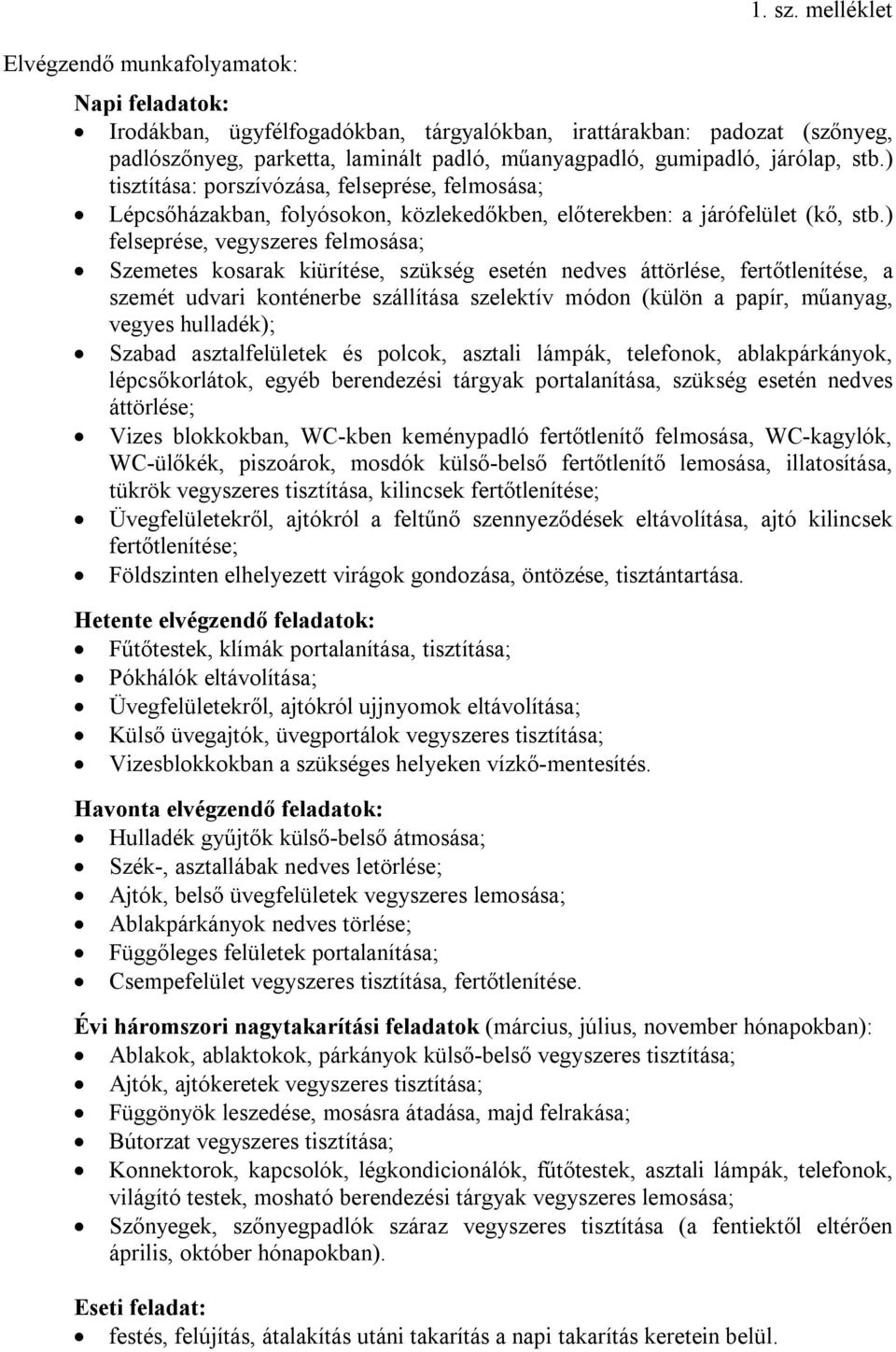 ) tisztítása: porszívózása, felseprése, felmosása; Lépcsőházakban, folyósokon, közlekedőkben, előterekben: a járófelület (kő, stb.