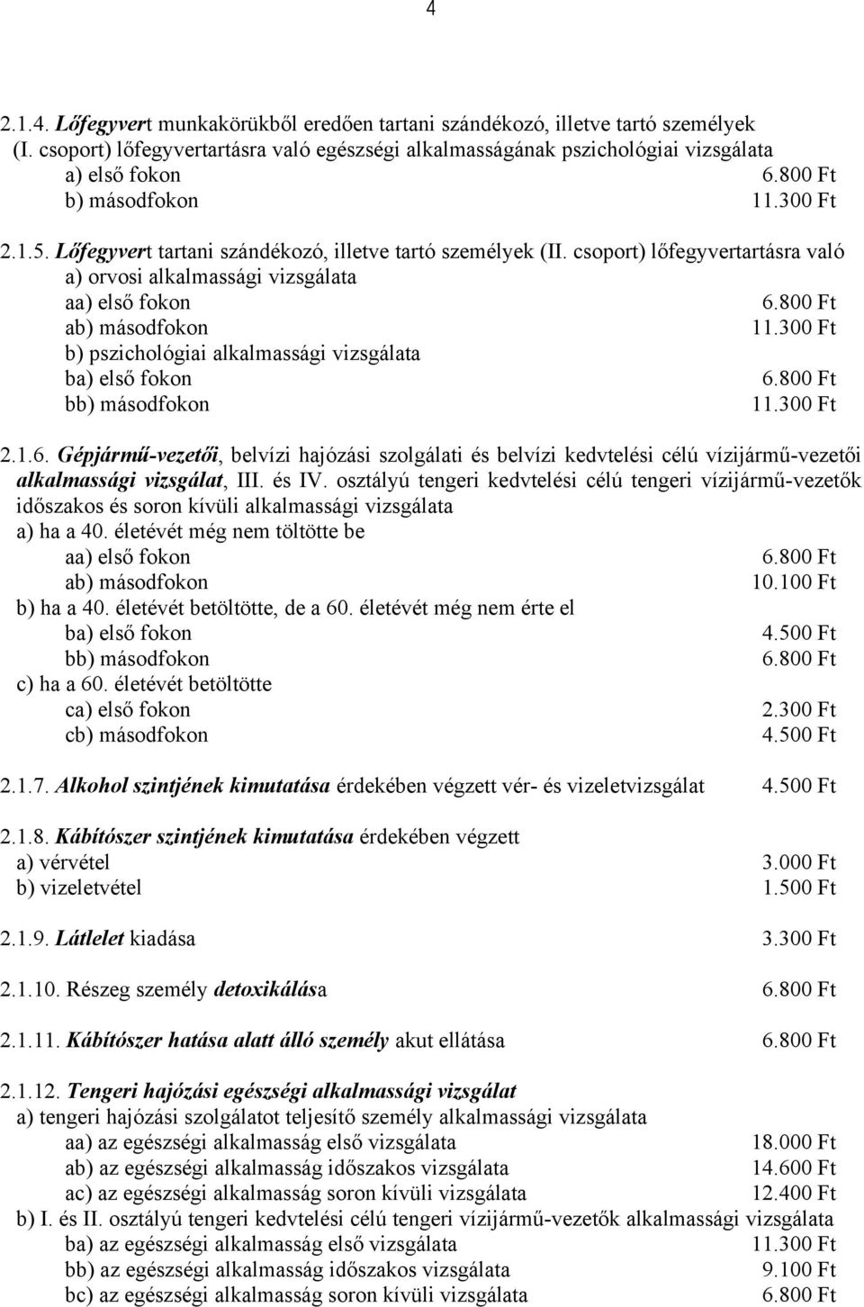 800 Ft ab) másodfokon 11.300 Ft b) pszichológiai alkalmassági vizsgálata ba) első fokon 6.