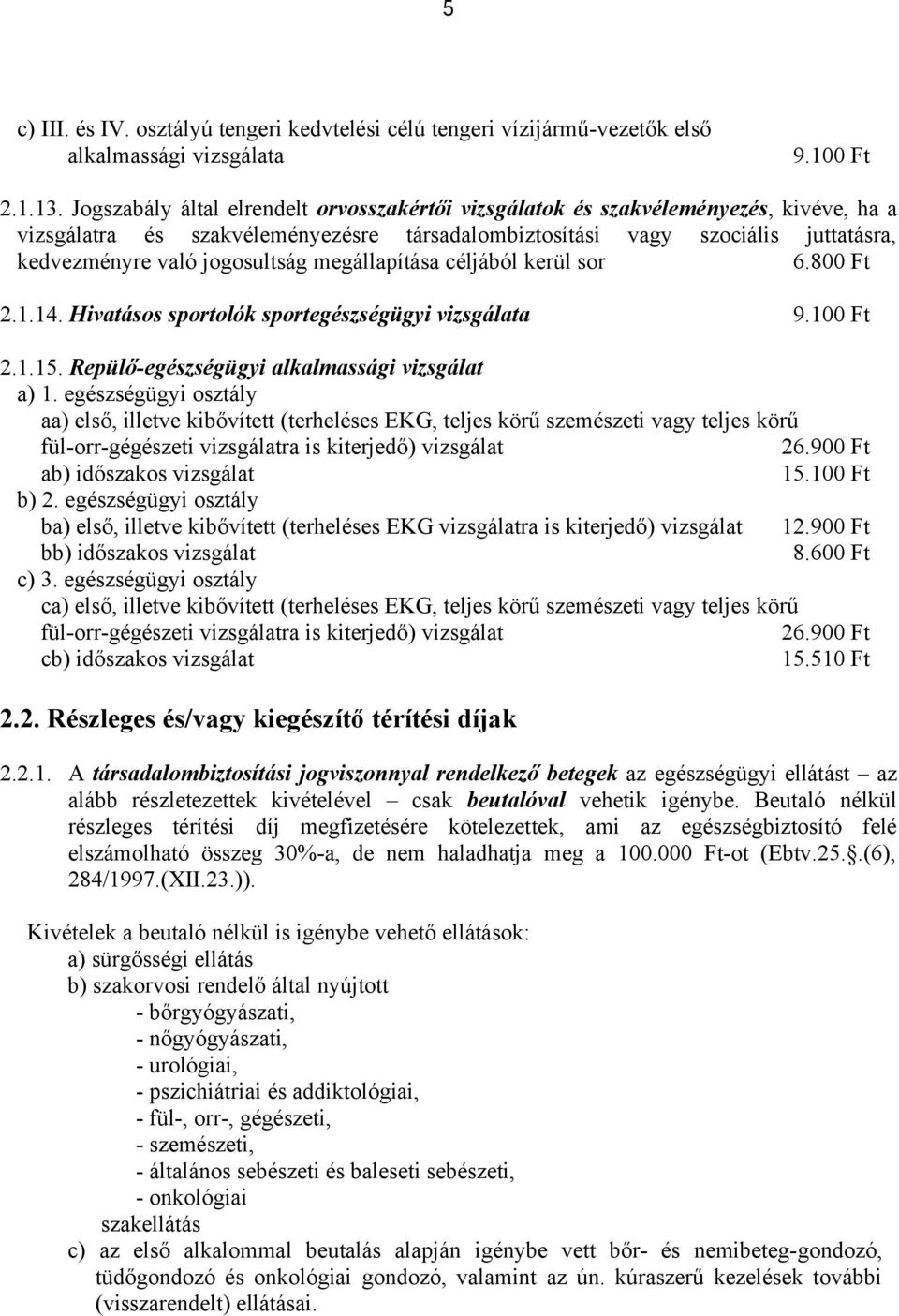 jogosultság megállapítása céljából kerül sor 6.800 Ft 2.1.14. Hivatásos sportolók sportegészségügyi vizsgálata 9.100 Ft 2.1.15. Repülő-egészségügyi alkalmassági vizsgálat a) 1.