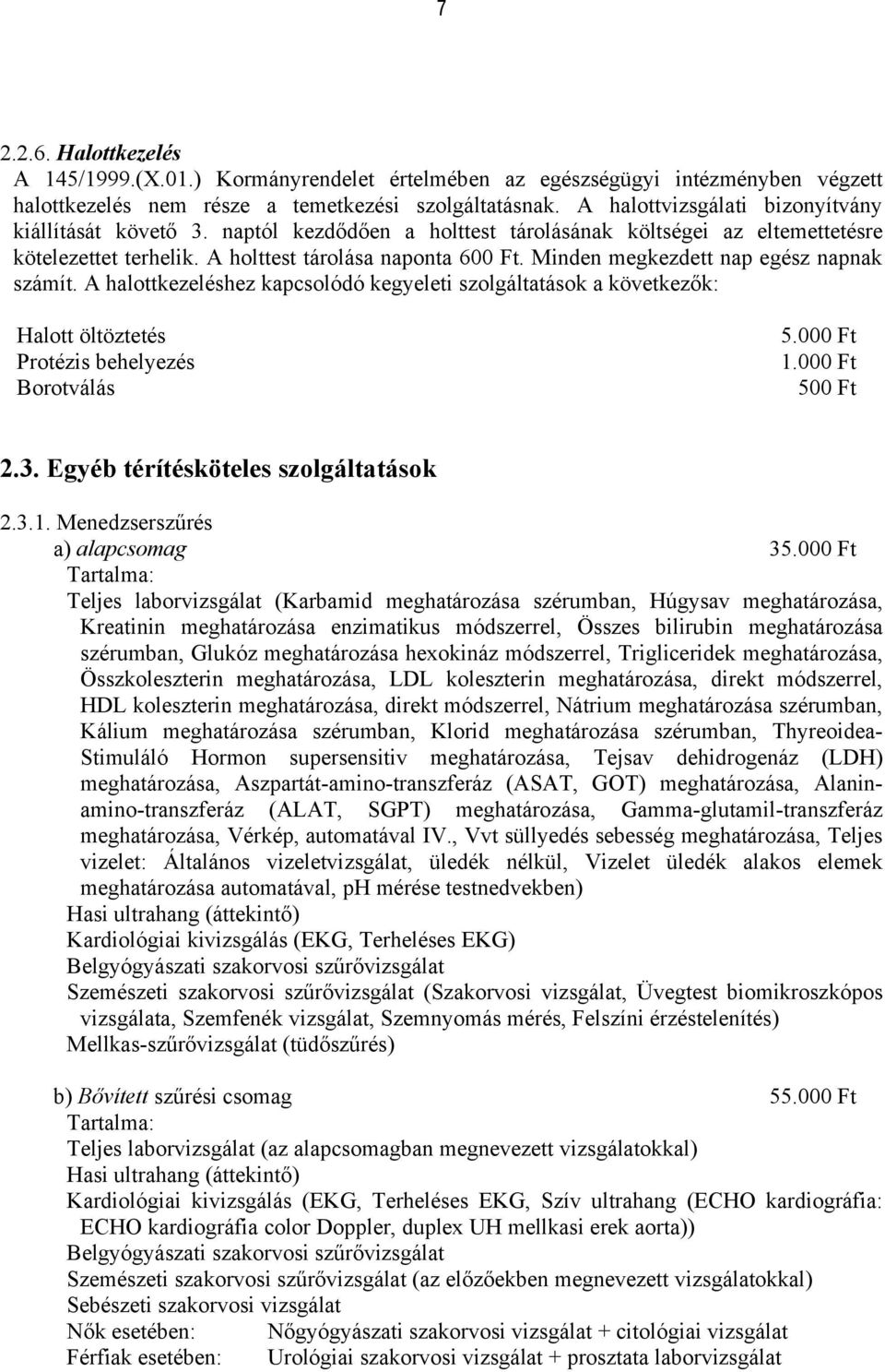 Minden megkezdett nap egész napnak számít. A halottkezeléshez kapcsolódó kegyeleti szolgáltatások a következők: Halott öltöztetés 5.000 Ft Protézis behelyezés 1.000 Ft Borotválás 500 Ft 2.3.