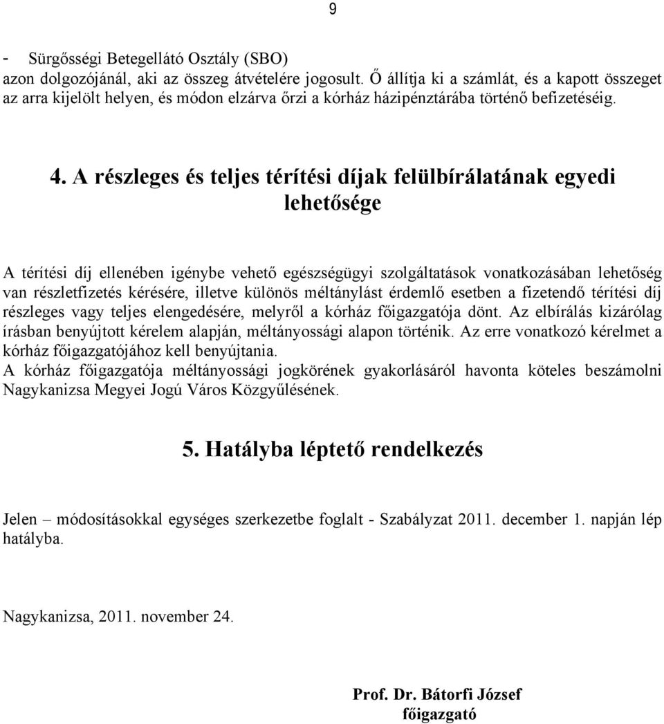 A részleges és teljes térítési díjak felülbírálatának egyedi lehetősége A térítési díj ellenében igénybe vehető egészségügyi szolgáltatások vonatkozásában lehetőség van részletfizetés kérésére,