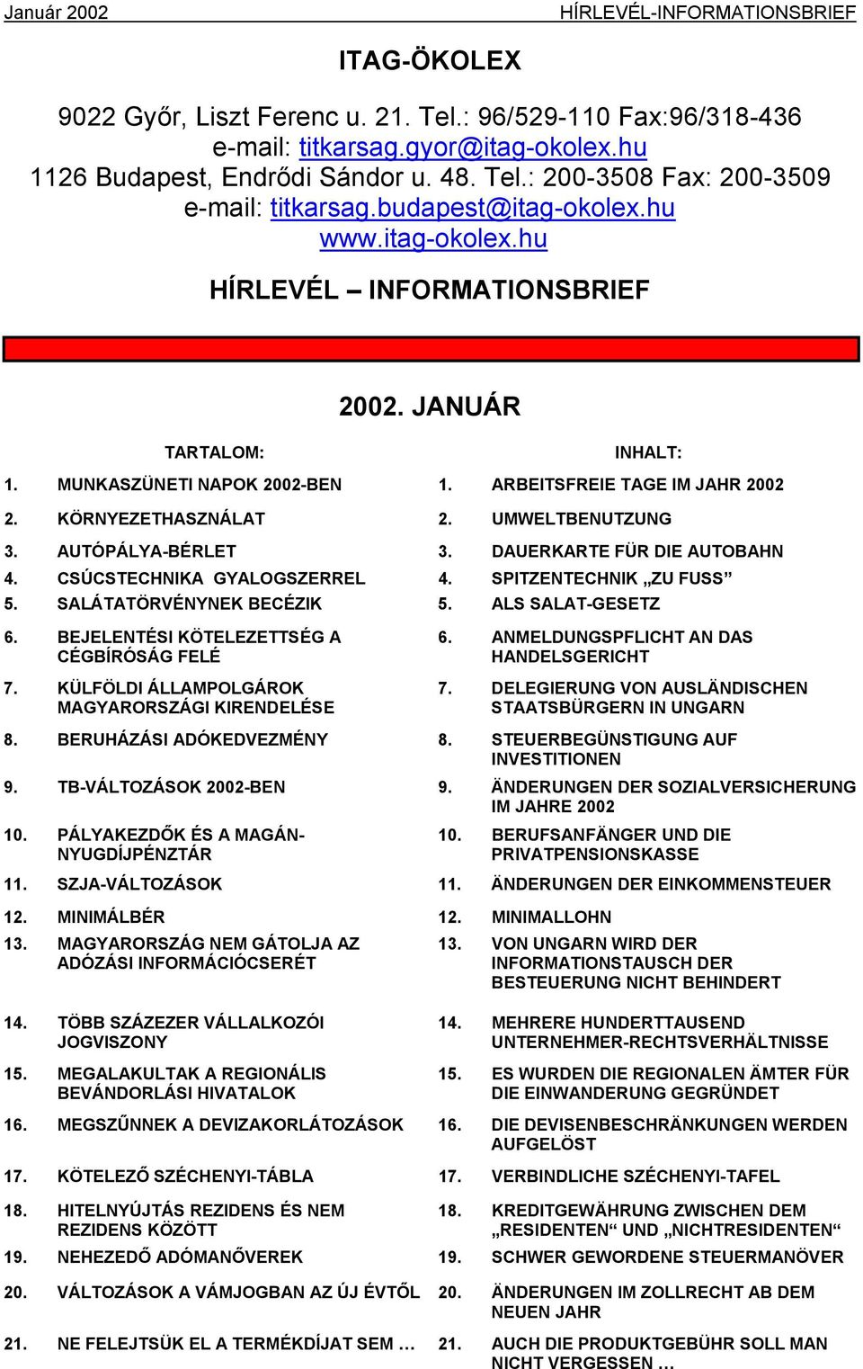 UMWELTBENUTZUNG 3. AUTÓPÁLYA-BÉRLET 3. DAUERKARTE FÜR DIE AUTOBAHN 4. CSÚCSTECHNIKA GYALOGSZERREL 4. SPITZENTECHNIK ZU FUSS 5. SALÁTATÖRVÉNYNEK BECÉZIK 5. ALS SALAT-GESETZ 6.