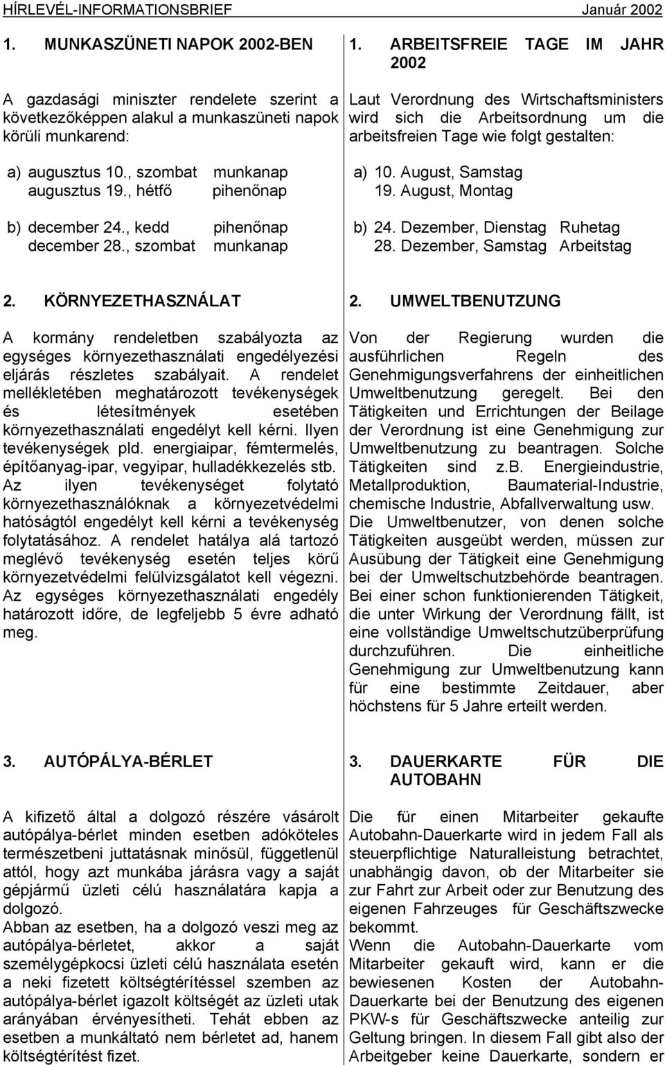 Arbeitsordnung um die arbeitsfreien Tage wie folgt gestalten: a) augusztus 10., szombat munkanap augusztus 19., hétfő pihenőnap b) december 24., kedd pihenőnap december 28., szombat munkanap a) 10.