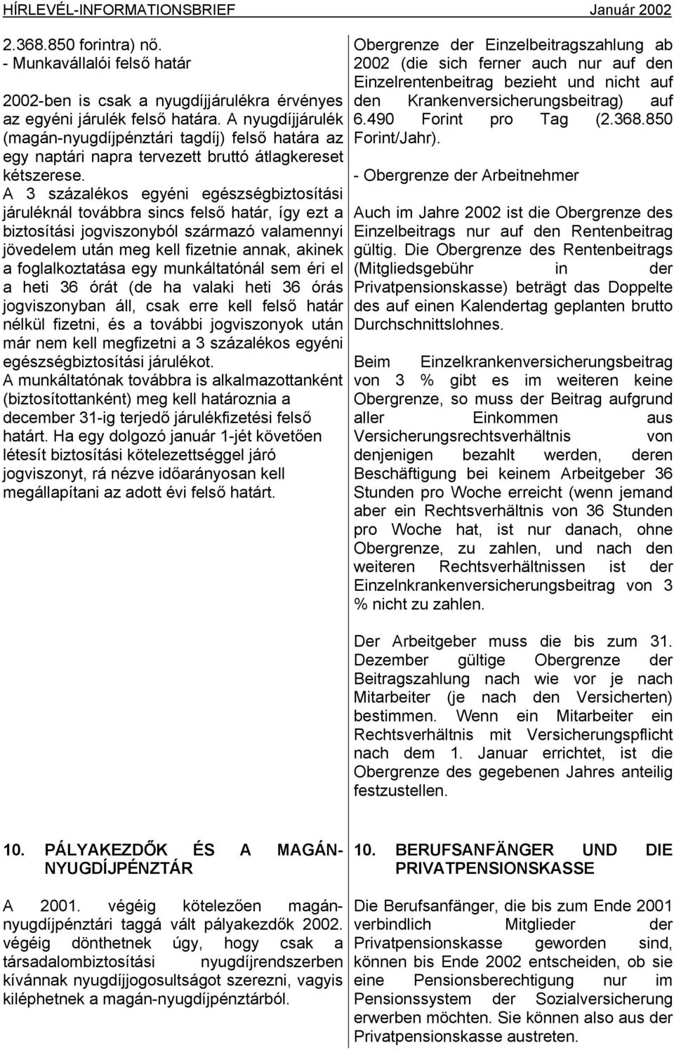 A 3 százalékos egyéni egészségbiztosítási járuléknál továbbra sincs felső határ, így ezt a biztosítási jogviszonyból származó valamennyi jövedelem után meg kell fizetnie annak, akinek a