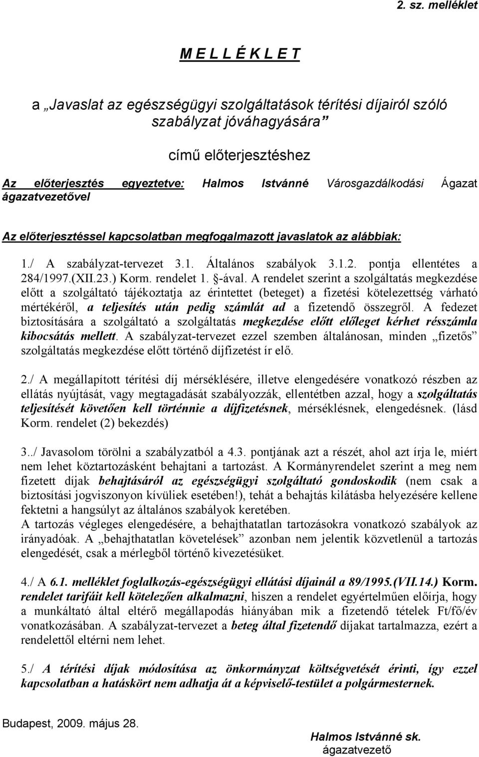 Városgazdálkodási Ágazat ágazatvezetővel Az előterjesztéssel kapcsolatban megfogalmazott javaslatok az alábbiak: 1./ A szabályzat-tervezet 3.1. Általános szabályok 3.1.2. pontja ellentétes a 284/1997.