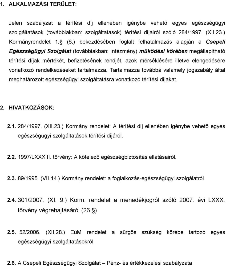 ) bekezdésében foglalt felhatalmazás alapján a Csepeli Egészségügyi Szolgálat (továbbiakban: Intézmény) működési körében megállapítható térítési díjak mértékét, befizetésének rendjét, azok