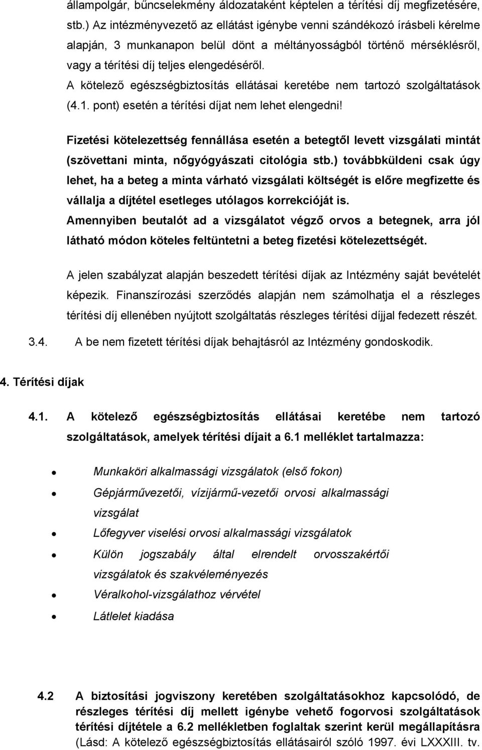 A kötelező egészségbiztosítás ellátásai keretébe nem tartozó szolgáltatások (4.1. pont) esetén a térítési díjat nem lehet elengedni!