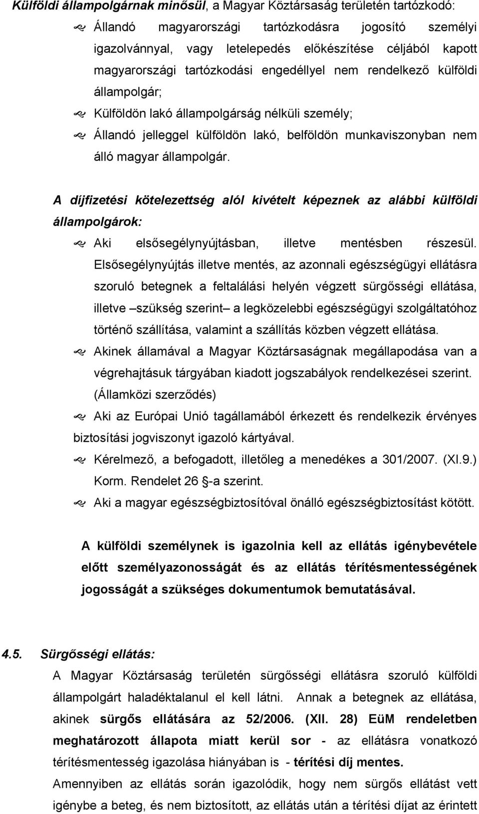 állampolgár. A díjfizetési kötelezettség alól kivételt képeznek az alábbi külföldi állampolgárok: Aki elsősegélynyújtásban, illetve mentésben részesül.