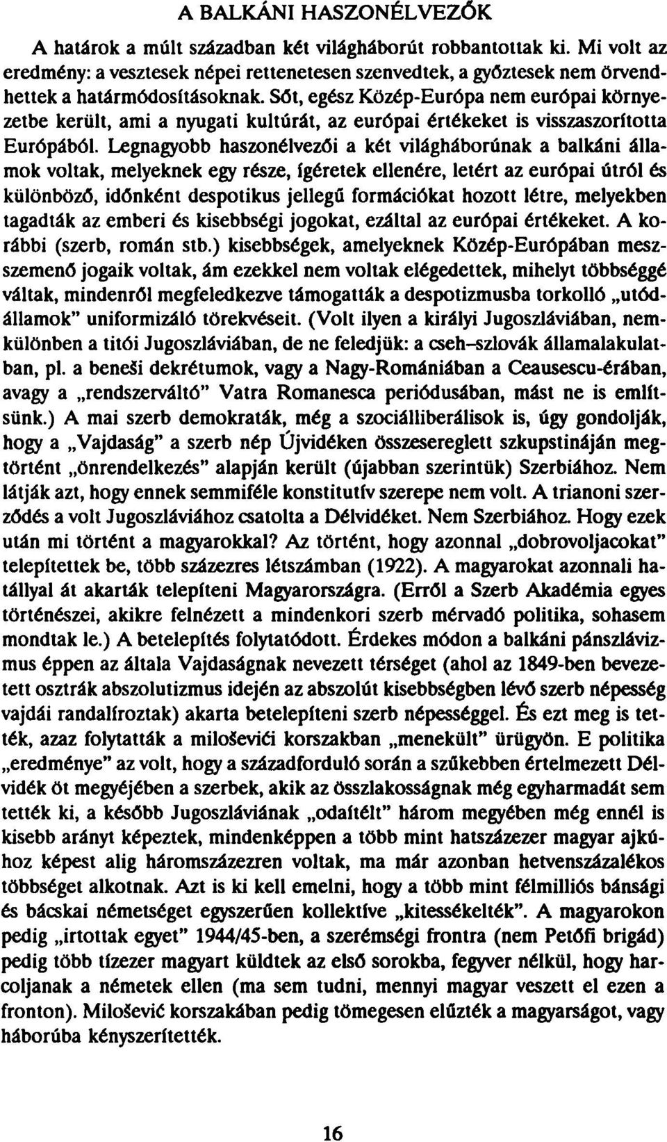 Legnagyobb haszonélvezői a két világháborúnak a balkáni államok voltak, melyeknek egy része, ígéretek ellenére, letért az európai útról és különböző, időnként despotikus jellegű formációkat hozott