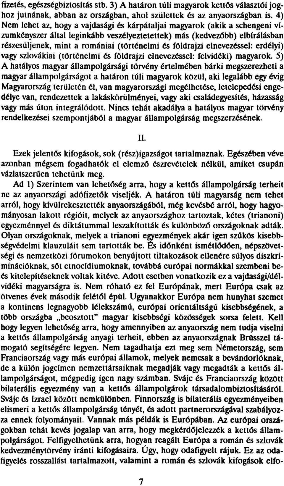 földrajzi elnevezéssel: erdélyi) vagy szlovákiai (történelmi és földrajzi elnevezéssel: felvidéki) magyarok.