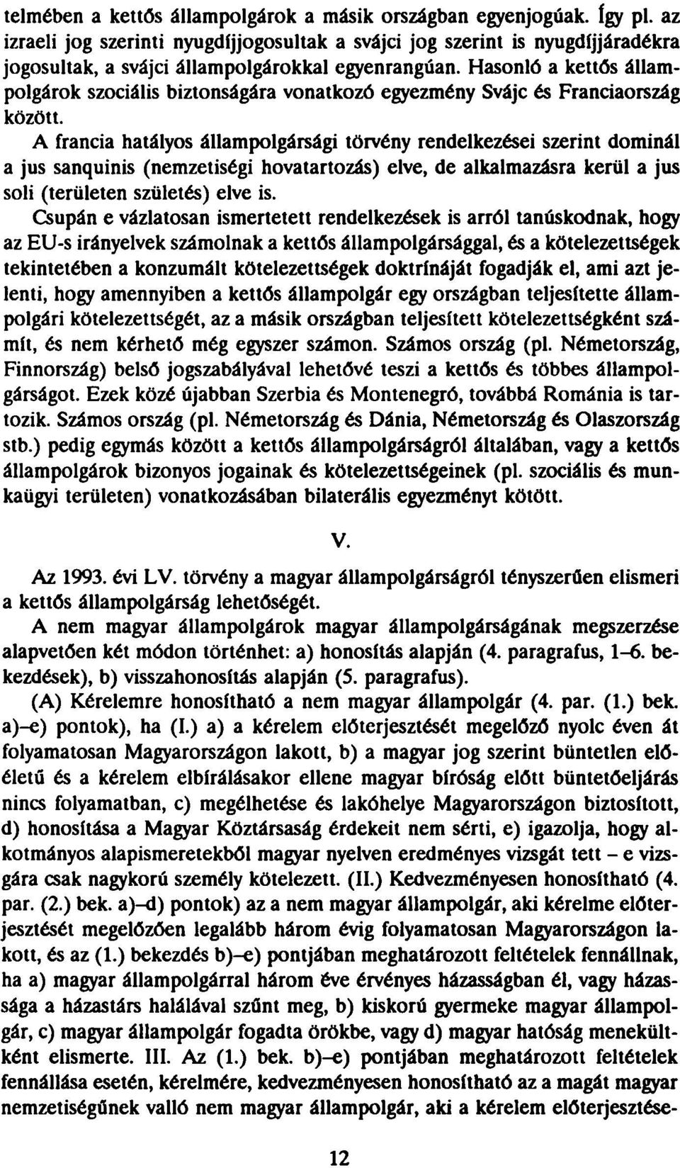 Hasonló a kettős állampolgárok szociális biztonságára vonatkozó egyezmény Svájc és Franciaország között.