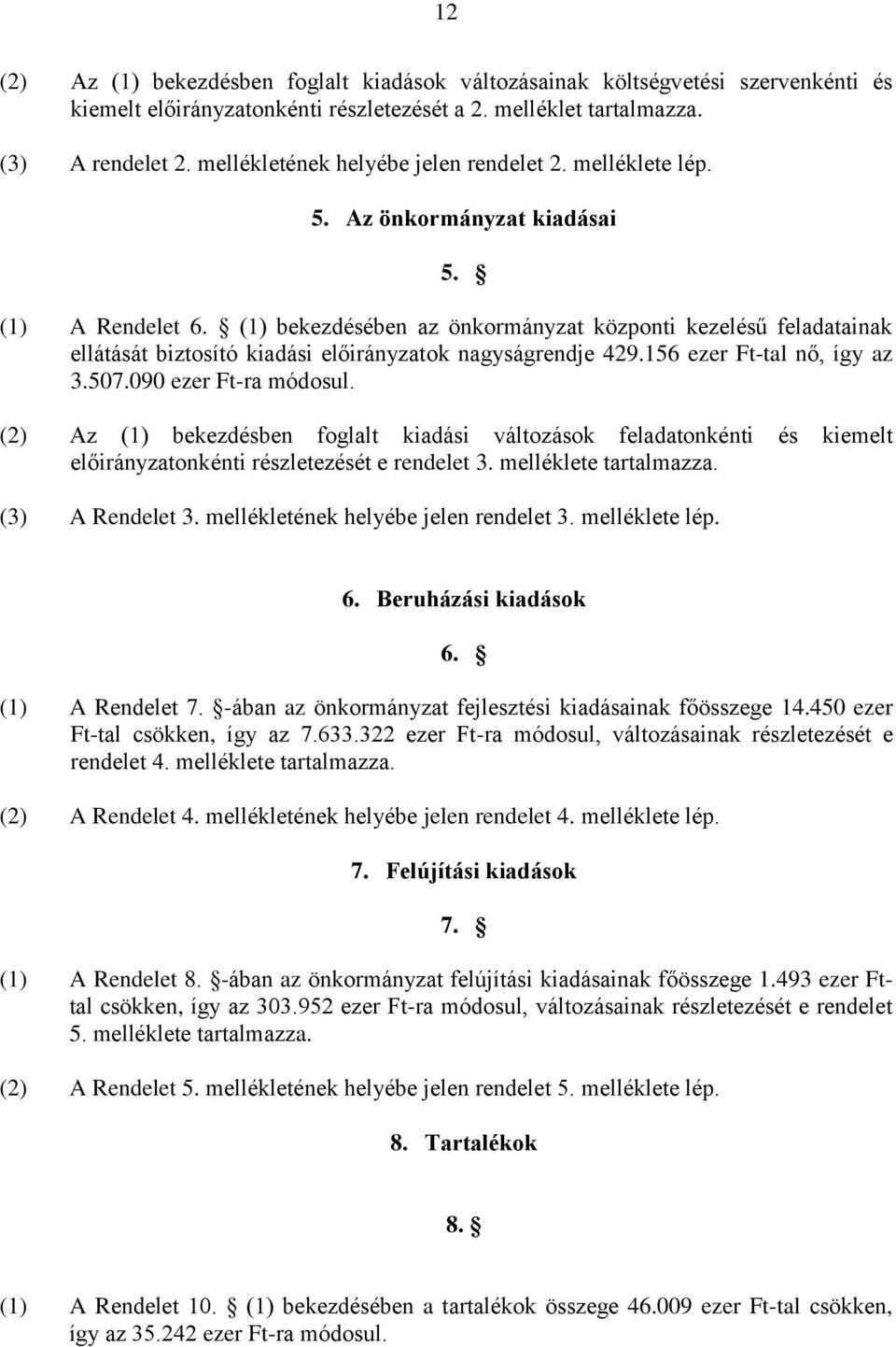 (1) bekezdésében az önkormányzat központi kezelésű feladatainak ellátását biztosító kiadási előirányzatok nagyságrendje 429.156 ezer Ft-tal nő, így az 3.507.090 ezer Ft-ra módosul.