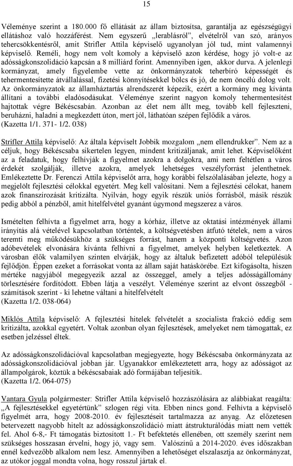 Reméli, hogy nem volt komoly a képviselő azon kérdése, hogy jó volt-e az adósságkonszolidáció kapcsán a 8 milliárd forint. Amennyiben igen, akkor durva.